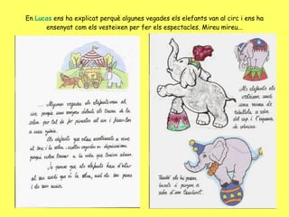 En  Lucas  ens ha explicat p erquè algunes vegades els elefants van al circ i ens ha ensenyat com els vesteixen per fer els espectacles. Mireu mireu... 