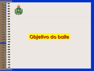 Objetivo do baileObjetivo do baile
 