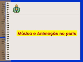 Música e Animação no portoMúsica e Animação no porto
 