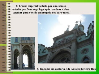 O trabalho em cantaria é de AntonioTeixeira RuizO trabalho em cantaria é de AntonioTeixeira Ruiz
O brazão imperial foi fei...