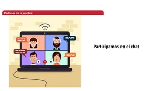 Partimos de la práctica:
Participamos en el chat
 