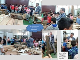 Miña nai, cantas
madeiras
diferentes!
Unha caixa
niño para o
noso patio.
Grazas!
 