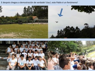 E despois chegou a demostración de verdade! Uau!, este Pablo é un fenómeno!
 