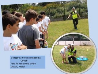 E chegou a hora da despedida.
Ooooh!
Pero foi xenial telo vivido.
Grazas, Pablo!
 