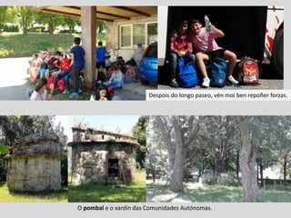 Despois do longo paseo, vén moi ben repoñer forzas.
O pombal e o xardín das Comunidades Autónomas.
 