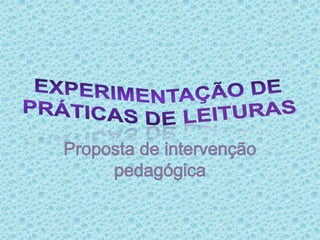 Experimentação de práticas de leituras Proposta de intervenção pedagógica 