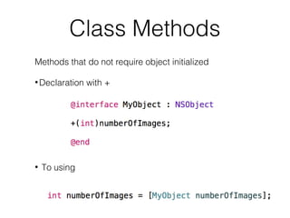 Class Methods
Methods that do not require object initialized
• Declaration

•

To using

with +

 