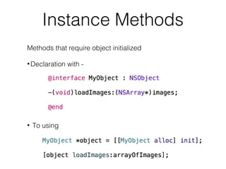 Instance Methods
Methods that require object initialized
• Declaration

•

To using

with -

 