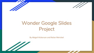 Wonder Google Slides
Project
By Abigail Hickerson and Nolan Merickel
 