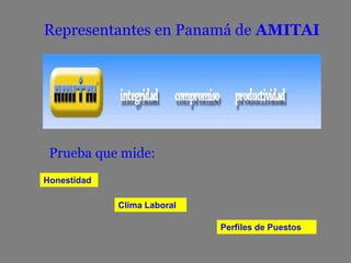 Representantes en Panamá de AMITAI
Honestidad
Clima Laboral
Perfiles de Puestos
Prueba que mide:
 