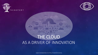 MORE INFORMATION AT HTTPS://THINKPORT.DIGITAL
THE CLOUD
AS A DRIVER OF INNOVATION
 