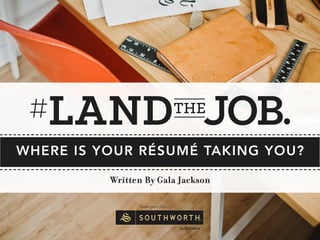 WHERE IS YOUR RÉSUMÉ TAKING YOU?
Written By Gala Jackson
 