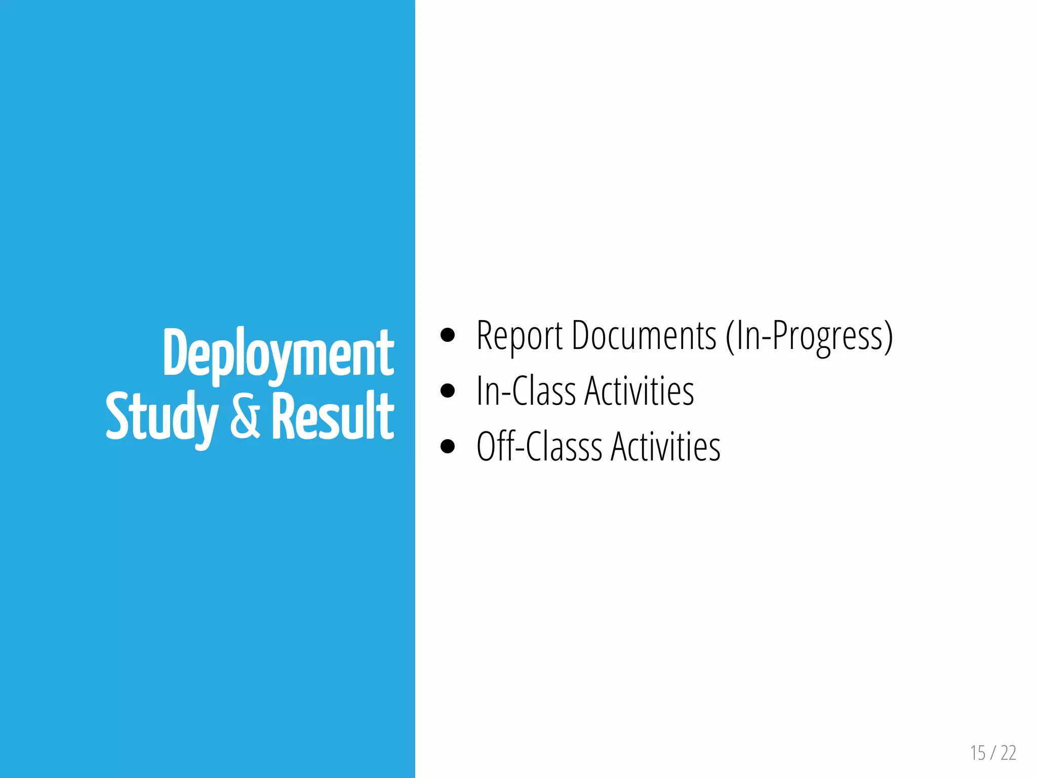 15 / 22
Deployment
Study & Result
Report Documents (In-Progress)
In-Class Activities
O -Classs Activities
 
