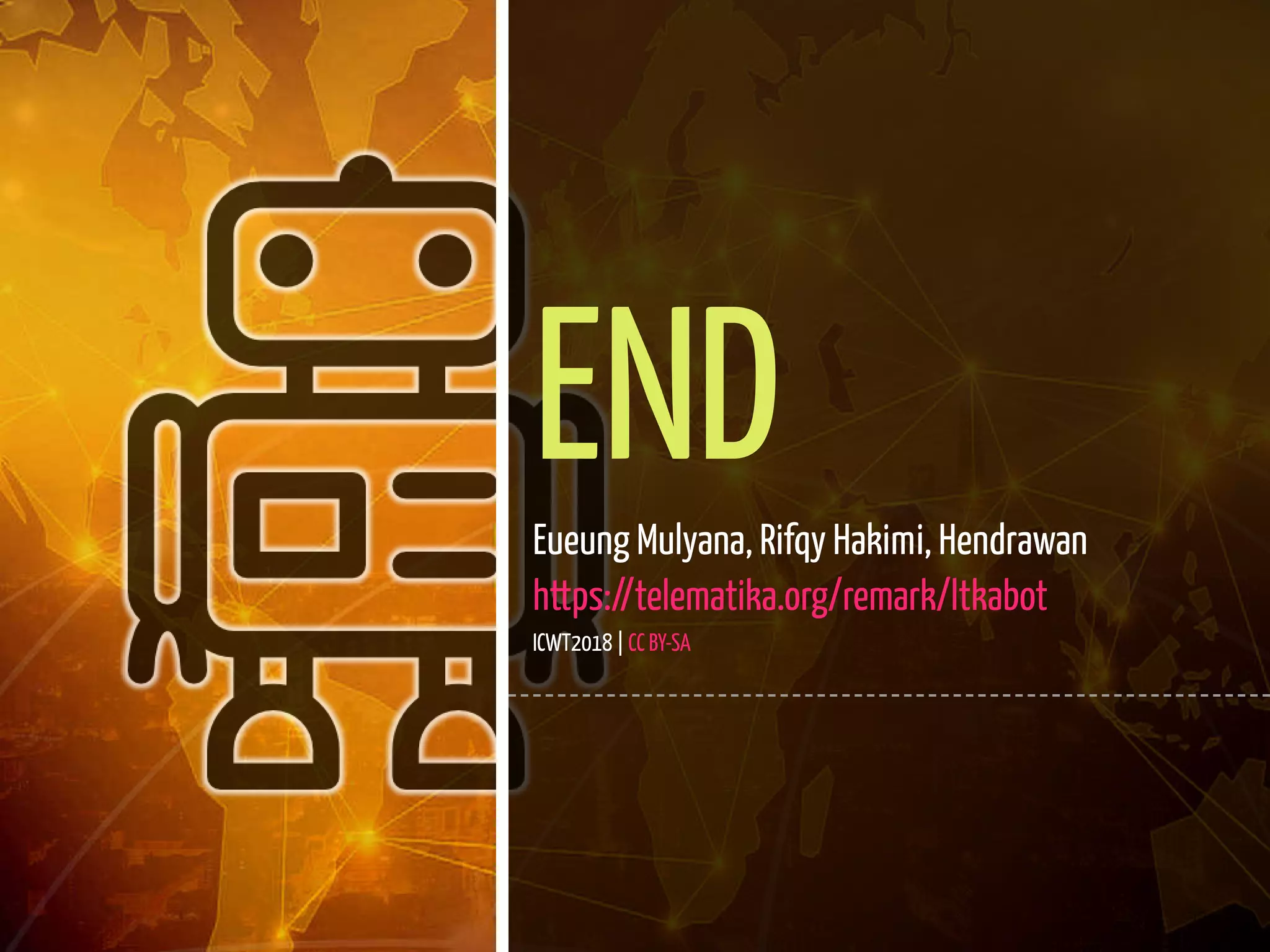 22 / 22
ENDEueung Mulyana, Rifqy Hakimi, Hendrawan
https://telematika.org/remark/ltkabot
ICWT2018 | CC BY-SA
 