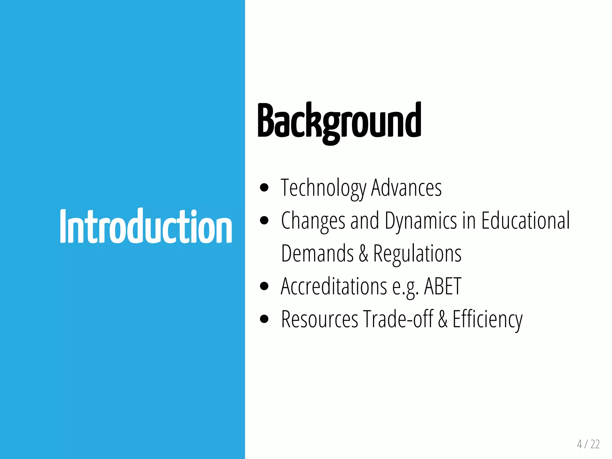4 / 22
Introduction
Background
Technology Advances
Changes and Dynamics in Educational
Demands & Regulations
Accreditations e.g. ABET
Resources Trade-o & E ciency
 