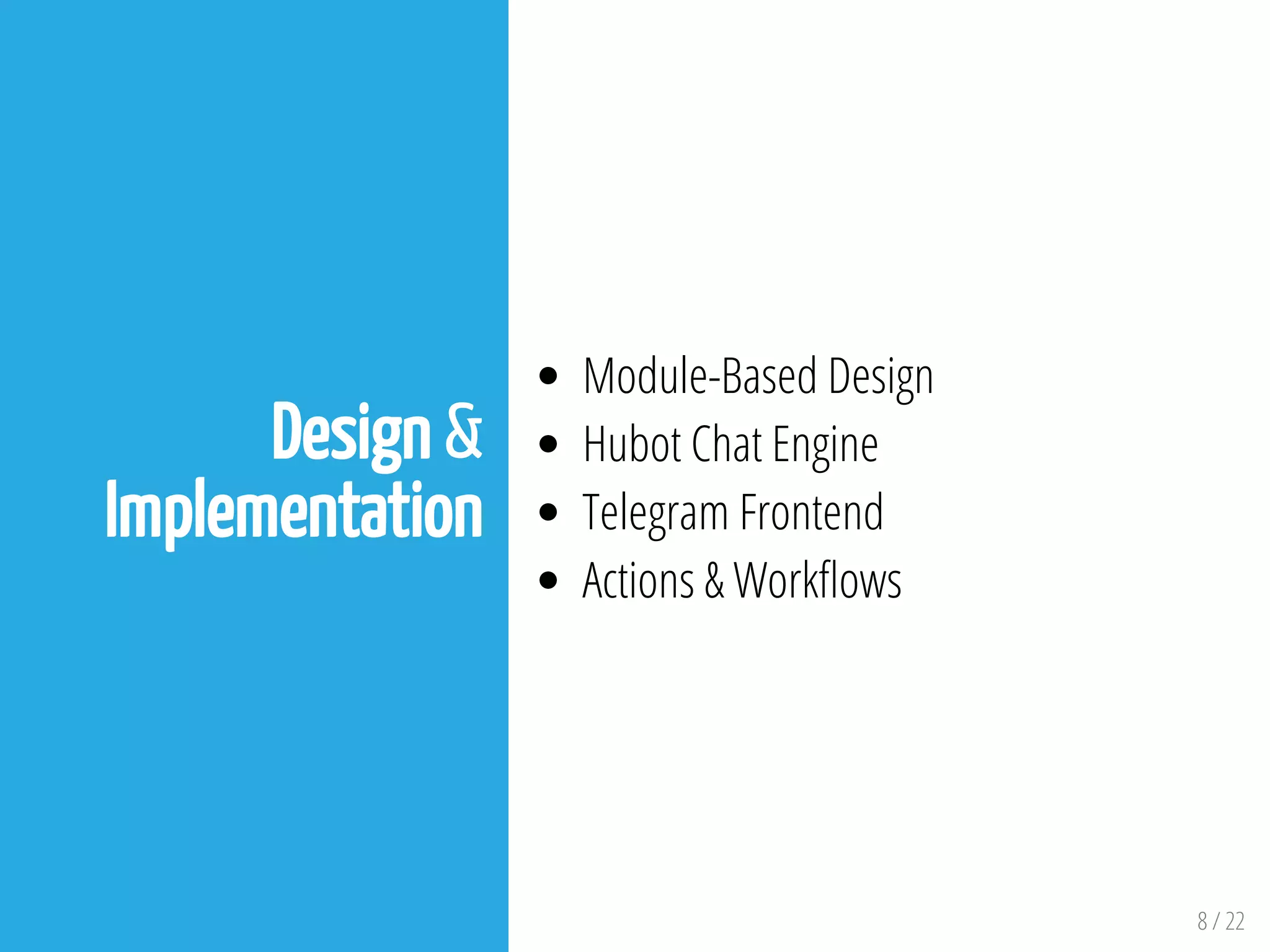 8 / 22
Design &
Implementation
Module-Based Design
Hubot Chat Engine
Telegram Frontend
Actions & Work ows
 