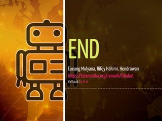 22 / 22
ENDEueung Mulyana, Rifqy Hakimi, Hendrawan
https://telematika.org/remark/ltkabot
ICWT2018 | CC BY-SA
 