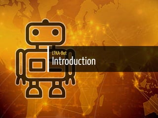 LTKA-Bot
Introduction
3 / 22
 