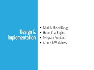 8 / 22
Design &
Implementation
Module-Based Design
Hubot Chat Engine
Telegram Frontend
Actions & Work ows
 