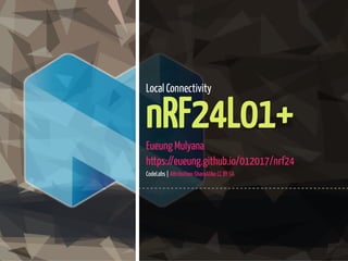 1 / 51
Local Connectivity
nRF24L01+
Eueung Mulyana
https://eueung.github.io/012017/nrf24
CodeLabs | Attribution-ShareAlike CC BY-SA
 