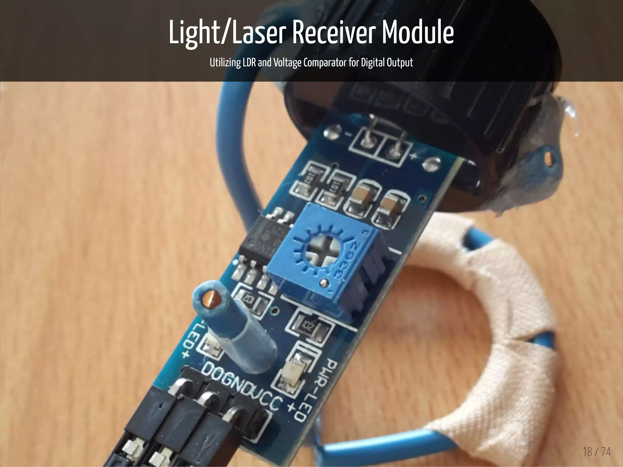 Light/Laser Receiver Module
Utilizing LDR and Voltage Comparator for Digital Output
18 / 74
 