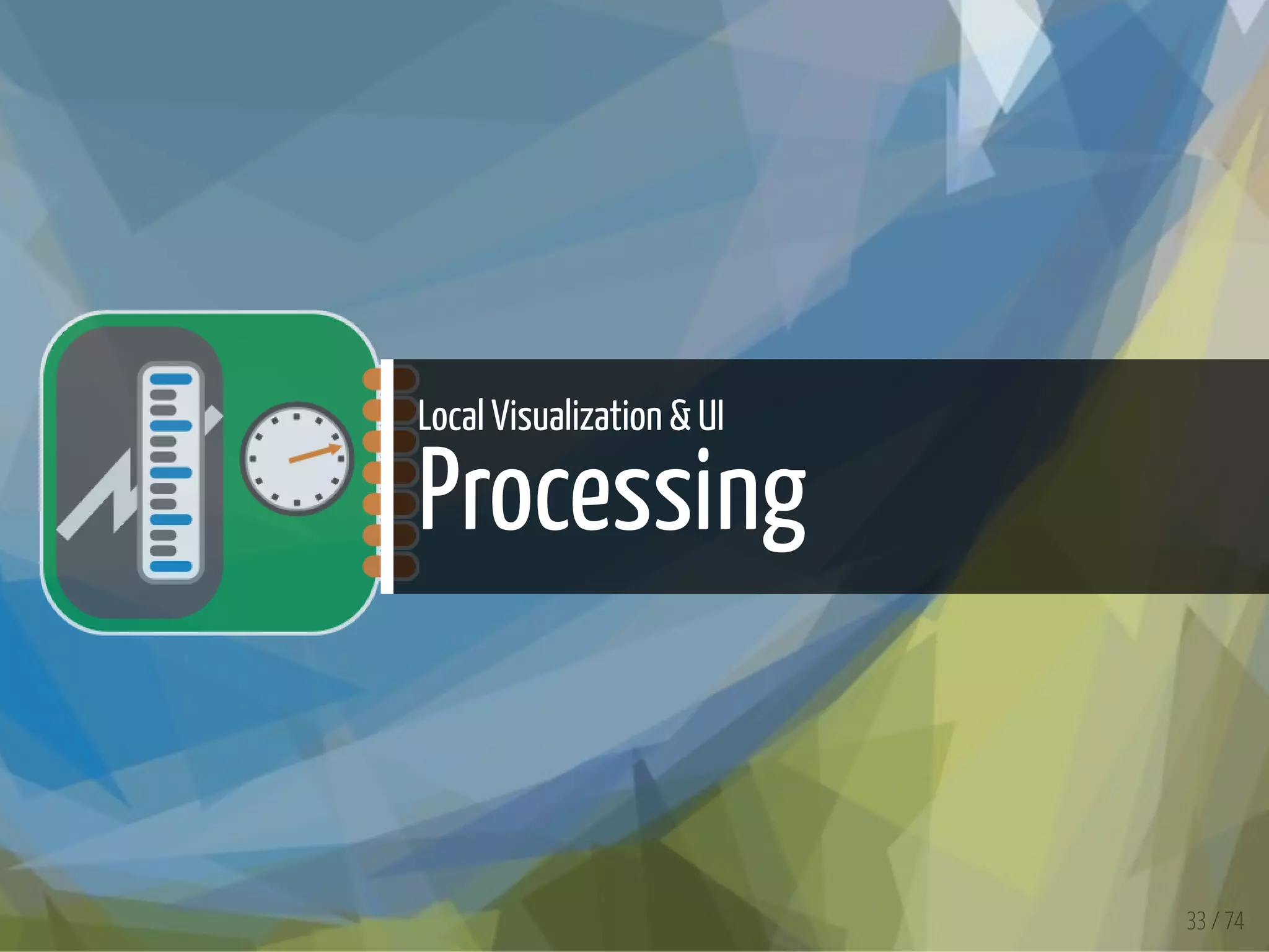 Local Visualization & UI
Processing
33 / 74
 