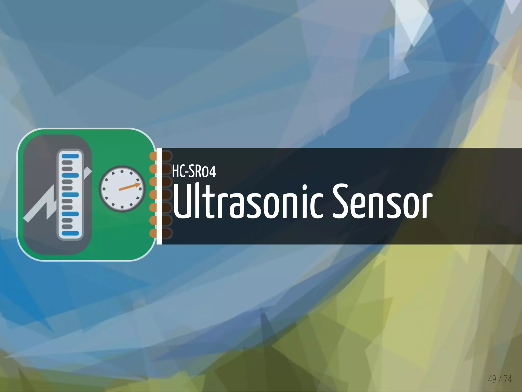 HC-SR04
Ultrasonic Sensor
49 / 74
 