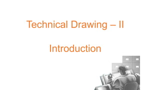 Technical Drawing – II
Introduction
 