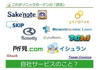 http://www.sonicgarden.jp/
これがソニックガーデンの「部活」
Team-Invoice	IDaaS	
⾃社サービスのこと？
 
