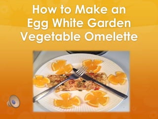How to Make an
 Egg White Garden
Vegetable Omelette
 