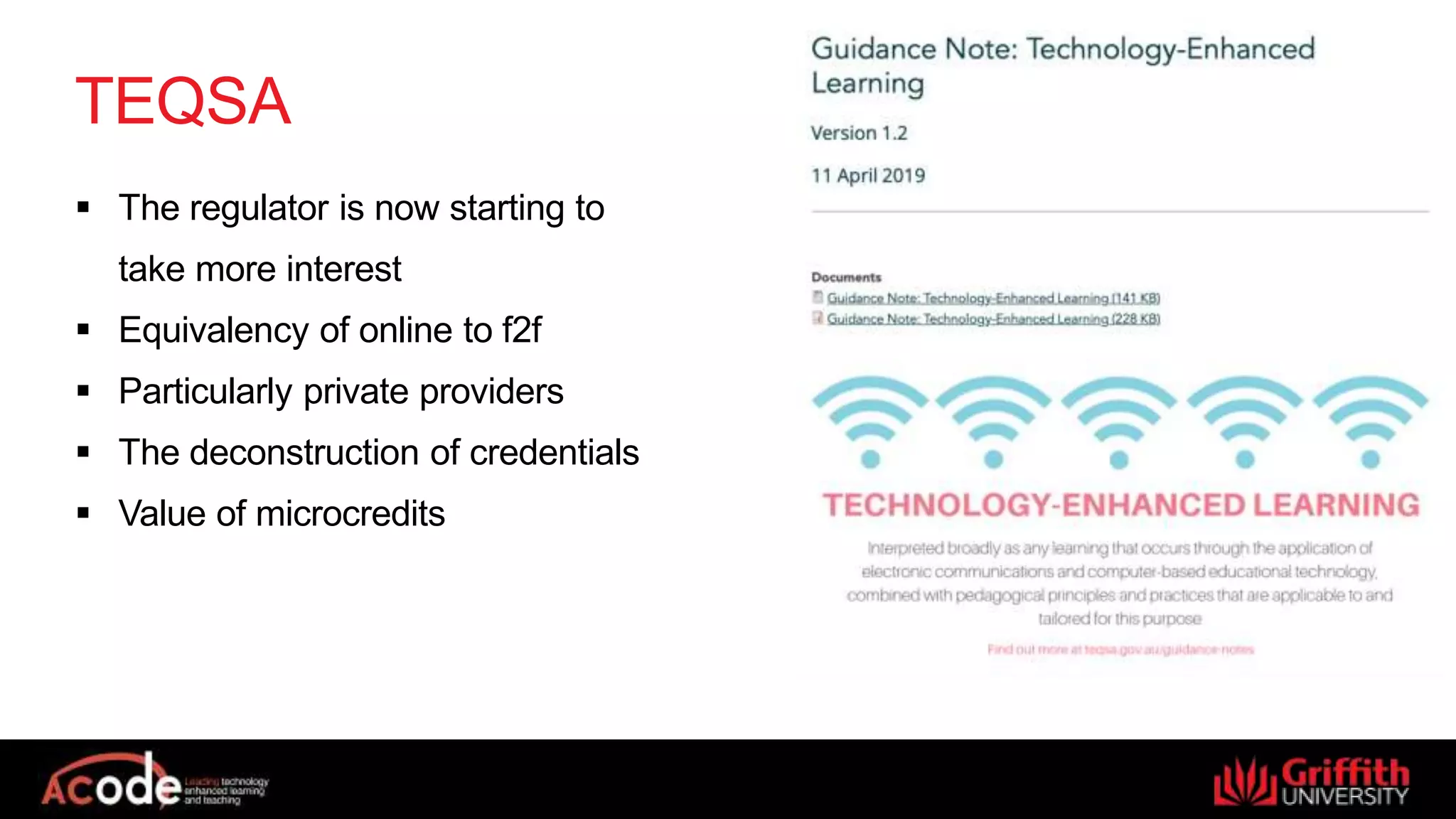 TEQSA
 The regulator is now starting to
take more interest
 Equivalency of online to f2f
 Particularly private providers
 The deconstruction of credentials
 Value of microcredits
 