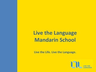 Live the Language
Mandarin School
Live the Life. Live the Language.
 