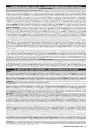 L&T INFRASTRUCTURE FINANCE COMPANY LIMITED : APPLICATION FORMS AVAILABLE AT FOLLOWING LOCATIONS
                                                                                                                                                                   CO-MANAGERS TO THE ISSUE
  BAJAJ CAPITAL LIMITED LOCATIONS WOULD BE SAME FOR BAJAJ CAPITAL INVESTOR SERVICES LIMITED (Contd .....)
– 686004, Ph: 0481-6452249/51. LUCKNOW: Bajaj Capital, 5, Commerce House, Habibullah Compound, 11, M.G. Marg, Hazratganj, Lucknow – 226001, Ph: 0522 – 6565568. LUDHIANA: Bajaj Capital, M-3, ABC Services, SCO-137, Feroze Gandhi Market, Ludhiana-1, Ph: (0161) 2412287. MADURAI: Bajaj Capital, Suriya Towers, No.5, First Floor, 272/273, Good
Shed Street, Madurai – 625001, Ph: 0452 - 6461023, 6461024, 6461025. MANGALORE: Bajaj Capital, Essel Towers, BS 4, Bunts Hostel Circle, Mangalore – 575003, Ph: 0824-6451218, 17. MEERUT: Bajaj Capital, G-43, Ganga Plaza, Near Begam Bridge, Meerut cantt. - 250001, Ph: 0121 - 6451510, 6451511. MUMBAI: Bajaj Capital, Agra Bldg, Gr. Floor, 7/9
Oak Lane, Fort, Mumbai – 400023, Ph: 022 – 66376999. Bajaj Capital, 16, Shopper’s Point, Behind Motimahal Restaurent, S V Road , Andheri - (W), Mumbai – 400058, Ph: 022 - 65210112, 65210116. Bajaj Capital, Rashesh Building, Shop no. 11, 1st Floor, Near Maxus Mall, 150 ft Road, Bhayandar (w), Thane – 401104, Ph: 022 - 65991662 – 63. Bajaj Capital, Shop
no.1, Shantinath Apt, Opp star Apt, S V Road, Borivali (w), Mumbai - 400092, Ph: 65991664 – 66. Bajaj Capital, Room No.1, Gr Floor, Sunil Sadan Opp Grand Central Restaurant, M.D.S Marg, Chembur (E) Mumbai - 400071, Ph: 022- 65991667 – 68. Bajaj Capital, Shop No. 5, Abdul Kadar Jilani Building, Gokhale Road, Opp. Portugese Church, Dadar (w), Mumbai - 400
028, Ph: 65991669 – 70. Bajaj Capital, Office No. 8, Nandashish Building, R. B. Mehta Marg, Ghatkopar (E), Mumbai – 400 077, Ph: 022 – 65991671 / 65210115. Bajaj Capital, Shop No 61, Vasant Sagar, Krishna Bldg, Opp Thakur Cinema, Thakur Village, Kandivali (E), Mumbai – 400101, Ph: 022 - 64507728, 65991672. Bajaj Capital, Shop No 1, Dhara Complex, Plot
No. 3&4, Sec-No 44, Seawoods, Nerul, Navi Mumbai – 400706, Ph: 022- 65991674 – 75. Bajaj Capital, Shop No 11, Gr. Floor, Dheeraj Heritage Bldg, SV Road, Santacruz: (W) ,Mumbai – 400054, Ph: 022 - 64507727, 65991676. Bajaj Capital, Shop no - 3, Chaman House Co-op Hsg Society ,plot no - 34 ,Beside IDBI Bank Atm, Sion (E) Mumbai – 400022, Ph: 022 - 64518004,
65991677. Bajaj Capital, Shop No 3, 5th Floor , Tardeo Airconditioned Market, Mumbai - 400 034, Ph: 64534950,64534954. Bajaj Capital, R.No 5, Above Khandelwal Sweets, Opp Thane Railway Station, Gokhale Road, Thane (W) Mumbai – 400601, Ph: 022-25376898, 65991678 – 79. NAGPUR: Bajaj Capital, Shop No. 5, Pushpakunja Commercial Complex, Central Bazar
Road, Ramdas Peth, NAGPUR – 440010, Ph: 0712-6618577. NASHIK: Bajaj Capital, G 18 & 19 , Suyojit Sankul, Tilak Wadi, Sharanpur Road, Nashik – 422002, Ph: 0253 - 6629011, 6629012. NEW DELHI: Bajaj Capital, Bajaj House, 97, Nehru Place, New Delhi – 110019, Ph: 011 – 41693000, 26410315. Bajaj Capital, N-10, Kalkaji, New Delhi, Ph: 64736914, 64640919.
Bajaj Capital, 15, L.G.F. Central Market, Masoodpur, Vasant Kunj, New Delhi -110070, Ph: 64736918, 64640940. Bajaj Capital, Shop no. 15, Ground Floor, Deep Cinema Complex, Phase - 1, Ashok Vihar, Delhi – 110052, Ph: 64736944, 64640908. Bajaj Capital, United India Life Building, F-Block, Connaught Place, New Delhi – 1, Ph: 41790444 (30 Lines) 64640900-07.
Bajaj Capital, DDA Shop No. 24, Ground Floor, Rama Krishna Market, No.1, I. P. Extension, Patparganj, Delhi – 110092, Ph: 64736942, 64640931. Bajaj Capital, DDA Shop No. 24, Ground Floor, Rama Krishna Market, No.1, I. P. Extension, Patparganj, Delhi – 110092, Ph: 64736942, 64640931. Bajaj Capital, DDA Shop No. 4, FD Market, Near Madhuban Chowk, Pitampura,
Delhi - 110088, Ph: 64736902, 64640933. Bajaj Capital, 5/201, Sikka Complex, IInd Floor, Community Centre, Preet Vihar, Delhi-110092, Ph: 64736909, 64640935 – 6. Bajaj Capital, 9, Ground Floor, Rajendra Bhawan, Rajendra Place (Opp. Rachna Cinema) New Delhi - 110008, Ph:, 64736940, 64640938. Bajaj Capital, 112, 1st Floor, Ansal Chamber- 1, Bhikaji Cama Place,
New Delhi-110066, Ph: 64736916, 64640910. Bajaj Capital, F-1, Ist floor, B-87, Defence colony, New Delhi- 110024, Ph: 64736930, 64640912. Bajaj Capital, F-4, HL Square, Plot No. 6, Sector-5, Dwarka, New Delhi – 110075, Ph: 64736925, 64640915. Bajaj Capital, Shop No. 11 & 12, 7-A, Janakpuri Dist.Centre (Opp. Janak Puri Transport Authority), New Delhi – 110058,
Ph: 64736912, 64640917. Bajaj Capital, Shop No. 3, Ground Floor, B-5, Tagore Market (Next to Post Office), Kirti Nagar - 110015, Ph: 64736922. Bajaj Capital, C-50, Shivalik, Main Road, Malviya Nagar, New Delhi-110017, Ph: 64736907, 64640923. Bajaj Capital, G-8&9, Ground Floor, Bhanot Tower, A-Block Opp. Jawala Heri Market, Paschim Vihar, New Delhi – 110063,
Ph: 64640929, 64736947. Bajaj Capital, 19, DDA Market, Commercial Complex, Yusuf Sarai, New Delhi – 110016, Ph: 64640943 - 44, 64736937. PANAJI: Bajaj Capital, F2, 1st Floor, Alfran Plaza, Near Don Bosco School, Panaji, Goa, Panaji – 403001, Ph: 0484 – 2356869, 70. PATNA: Bajaj Capital, Flat No. 108, 1st Floor, Ashiana, Plaza, Budha Marg, Patna – 800001,
Ph: 0612- 6451056 - 59, 61 – 63. PONDICHERRY: Bajaj Capital, No. 127/A, 100 Ft. Road,Natesan Tower, 1st Floor, Natesan Nagar, Pondicherry – 605001, Ph: 0413 - 6452334, 6452335. PUNE: Bajaj Capital, Shop No 6, Sanas Plaza, 1302, Subhash Nagar, Bazirao Road, Pune – 411002, Ph: 020-65009460, 61. Bajaj Capital, Suyash Plaza, Office No.08, 3rd floor,
Opp-Selene Building, Bhandarkar road, Near Kamla nehru Park. Pune – 411004, Ph: 020 – 65009463. Bajaj Capital, Office no. 13, A Wing, Kamala Cross Road, Opp. PMPC office, old Mumbai highway, Pimpri, Pune – 411018, Ph: 020 – 46500150-51. RAJKOT: Bajaj Capital, Prathibha Complex, Near Jayesh Publicity, Moti Tanki Chowk, Rajkot – 360001, Ph: 0281-6450135,
37. SALEM: Bajaj Capital, 22, GF, Omalur Main Road, SALEM – 636009, Ph: 0427 - 6452565, 6452566. SILLIGURI: Bajaj Capital, 3rd Floor, Jatin Das Sarani, (Near Jwel Club), Ashram Para, Siliguri, Siliguri – 734001, Ph: 9641831375. SURAT: Bajaj Capital, L-4, Ground Floor, Vishwakarma Chambers, Majura Gate Crossing Road, Ring Road, Surat – 395002, Ph:
0261-6450421, 6450422. THIRUVANANTHAPURAM: Bajaj Capital, Edamala Plaza, TC 14/999 Opposite Police Headquarters, Vellayambalam Road, Vazahuthacadu Sasthamangalam Post, Thiruvananthapuram – 695010, Ph: 0491-6450176. TIRUCHIRAPALLI: Bajaj Capital, Swati Arcade, 73/1 - f 1st Floor Salaia Road, Thillai nagar, Thiruchirapalli – 620018, Ph:
0431 - 6452094, 6452095. VADODARA: Bajaj Capital, 129 Siddharth Complex, R C Dutt Road, Vadodara – 390007, Ph: 0265 – 3088162. TRICHUR: Bajaj Capital, VIII/78/9, Bharatha Kshemam Building, Next to SBI ATM, College Road, East Fort, Thrissur – 680005. Ph: 0487-6451533, 70. VARANASI: Bajaj Capital, D-58/53-54, 1st Floor, Shiva Complex, Rath Yatra Crossing,
Varanasi – 221010, Ph: 0265-6450181. VIJAYWADA: Bajaj Capital, Kalyan Complex 39-1-89, 1st Floor, Beside OBC Bank, Temple Street, M.G. Road, Labbipet, Vijayawada – 520010, Ph: 0265 – 6450181. VISHAKHAPATNAM: Bajaj Capital, Door No. 10-1-125, 1ST Floor, Asilmetta Junction, Beside Prasad Labs, Visakhapatnam – 530003, Ph: 0891-6461773, 74.
  INTEGRATED ENTERPRISES (INDIA) LIMITED
Ahmedabad: 21, Nirman, Gr.Floor, Behind Navrangpura Bus Stop, Navrangpura,Ahmedabad - 380 009. Tel.26443289 / 26447825. ; Bangalore : No 12, Ramanuja Plaza, Ground Floor, 5th Cross, Malleswaram,Bangalore - 560 003.Tel. 23446386 / 23461470. ; Bhopal: Manasarovar Complex, FM 14, ‘C’ Block, 1st Floor, Near Habibganj Railway Station, Habibgang
Station Road, Bhopal – 462 011.Tel.4266005/4266006.; Bhubhaneshwar: 39 F, I Floor,Kalika Jewellery and Sons,Ashok Nagar,Bhubaneswar – 751009. Tel.2530613 / 2530614.; Chennai T. Nagar :1st Floor, Kences Towers, 1, Ramakrishna Street, North Usman Road, T.Nagar, Chennai - 600 017. Tel 28140484; Cochin: RAJ SOUDH’, I Floor, 39/3477, M.G.Road,
Ernakulam - 682 016.Tel: 2358922 / 2358923.; Coimbatore : Janaki Apts., Ground Floor, 29/176, Ramalingam Road (West), R.S. Puram, Coimbatore - 641 002. Tel:2471944 / 2471505; Dhanbad: Shri Ram Plaza, 3rd Floor, Shop No.308, Bank More, Dhanbad -Jharkhand – 826001.Tel: 2304331 / 2307635.; Guntur : 6-9-15,9/1 Aurndelpet,Guntur – 522002. Tel.2326624
/ 2337809; Hyderabad : No.5-10-197/A, G4, I Floor, Reliance Krishna Apts, Beside Kalanjali Bhavan, Navad Pahad, Hill Fort Road, Hyderabad - 500 004.Tel.23242375 / 23242472; Kakinada: LIG 7, 2-6-38, AP Housing Board, 100 Building Center, Srinagar,Kakinada - 533 003. Tel.2377258.; Kolkatta:Trikut,Flat No.1-B, 4C Lansdowne Place, Opp. Road of Ramakrishna
Mission Hospital, Kolkata - 700 029.Tel. 2474600 / 24742705.; Lucknow: 207 - A, 2nd Floor, Saran Chambers II, 5, Park Road, Lucknow - 226 001. Tel.2235736 / 2236766.; Madurai:82, 1st Floor, Vakkil New Street, Madurai - 625 001.Tel.2630305 / 2620560.; Mangalore:F-1, 1st Floor, Ram Bhavan Complex, Kodialbail - 575 003.Tel 2440163 / 2447051.; Mumbai
: Dalal Street:59, Sonawala Building, Gr.Floor, Bombay Samachar Marg, Fort,Mumbai - 400 023.Tel. 22662825 / 22662728; Mumbai- Andheri West:Room No. 210, 2nd Floor, Centre Square, S.V. Road, Andheri West – 400 058.Tel:4208 7100; Mumbai – Borivali :No. 4, Gora Gandhi Apts, I Floor, Above Hotel Samrat, Chandavarkar Lane,Borivali - 400 092.Tel:42087200;
Mumbai- Dadar:F - 4, Ground Floor, F. Kasturchand Building, Gokhale Road South, Opp Portugese Church, Dadar West, Mumbai 400 028.Tel:24318356/ 24318496.; Mumbai – Vashi:Shop No 32, Ground Floor, J.K.Chamber Co Op Hsg Society, Sector 17, Vashi, New Mumbai. Tel:27660042/27660043; Mysore:133, Shika Towers, Second Floor, Rama Vilas Road,
Mysore - 570 024. Tel: 2424188/4266682; Nagpur: Block No.108, Sathyam Towers, (First Floor), (Next to Hotel Sunny International), Plot No.8, Wardha Road, Dhantoli, Nagpur – 440012.Tel.2420105 / 2420106; Nashik: B Wing, Parshuram Apts, Opp. Times of India Office, College Road,Nasik - 422 005.Tel.2575524 /2316300.; Nellore:Shop No.27, Co-operative Bank
Shopping Complex, Trunk Road, Nellore - 524 001. Tel.2326297/ 2332040.; New Delhi: Karol Bagh: 1691 / 36, (II Floor), Arya Samaj Road,(Opp. to Satbhrawan School), Naiwala, Karolbagh, New Delhi – 110 005. Tel.45170331 to 332; Panjim:106, 1st Floor, Durga Chambers, Opp. Kenis Hotel, 18th June Road, Panjim,Goa - 403 001.Tel.2426904/2426905; Patna:
No.313, Jagat Trade Centre, Fraser Road, Patna 800 001. Tel. 2205943; Pondicherry: NO.40-A, Aurobindo Street, (Between M. G. Road & Mission Street), Pondicherry - 605001. Tel.2222155 / 4207233; Pune:7 and 8 Arthshilp, Gr.Floor, 1349, 1350, Shukrawar Peth, Bajirao Road,Pune - 411 002. Tel.24473944/24481891; Rajkot: 130, Star Chambers, 1st Floor,
Harihar Chowk, Dr. Rajendra Prasad Road,Rajkot - 360 001. Tel.3041451 / 2240373; Salem: No.19/2 AB Gandhi Nagar,(1 Flr),Annapuram,Opp.to Raja Thirumana Mahal Salem-636004. Tel.2446727 / 2336746.; Surat: C-18 Belgium Chambers, I Floor, Next to City Union Bank Ltd., Main Ring Road, Surat - 395 003. Tel. 2410815 / 2454535.; Trichy : Chitra Complex
- No.11, Gr. Floor, Near Chatram Bus Stand, Trichy - 620 002.Tel.2703670 / 2716387; Trichur: 3rd Floor Ambika Arcade,M.G. Road, Thrissur - 680 021.Kerala. Tel.3204561/3204562; Trivandrum : Aashiana, TC 28/2829-2, 1st Floor, Kuthiravattom Road, Trivandrum – 695 001. Tel.2461593/2478225; Vadodara: F- 40/41, National Plaza, 1st Floor, R.C.Dutt Road,
Alkapuri, Baroda - 390 007. Tel.2343677 / 2341608; Vijayawada: D No. 29-13-29, Ist Floor, Kaleswara Rao Road, Near Dornakal X Roads, Besides Indian Bank, Suryaraopeta, VIJAYAWADA 520 002. Tel.2472414/2470517.; Visakhapatnam:TC-1, 3rd Floor, Dwaraka Plaza, Main Road, Dwaraka Nagar, Vizag - 530 016 .Tel.2513606 / 2747020.
  RR INVESTORS CAPITAL SERVICES PRIVATE LIMITED LOCATIONS WOULD BE SAME FOR RR EQUITY BROKERS (P) LIMITED
New Delhi: 47, M.M. Road, Rani Jhansi Marg, Jhandewalan, New Delhi – 110055 011-23636363/62; New Delhi: 105, Anchal Plaza,Nelson Mandela Road Vasant Kunj,New Delhi-110070, 011-26891262,26134764; New Delhi: 105, Pratap Bhawan , Bahadur Shah Zafar Marg, New Delhi - 110001 011- 49505500,41509018; New Delhi: 118, Gagandeep Building,
Rajendra Place , New Delhi- 110008 011- 25764872,41538956; Delhi: 106, Pankaj Chambers, Preet Vihar Community Centre, Delhi - 110092, 011-42421238-39, 49504400; Delhi: Shop No. 24, FD Market, Near Madhuban Chowk, Pitampura, Delhi - 110034 011 - 27311419; New Delhi: N-24 - 25, Connaught Place, New Delhi - 110001 011- 41523306, 46308803,
41523229; New Delhi: 111, Jyotishikhar, 8 Distt. Centre , Janakpuri, New Delhi - 110018 011- 25617654; Kolkata: 704,Krishna Bldg.,224,AJC Bose Road, Kolkata- 700017 033-22802963/22806878; Mumbai: 18 First Floor,105 bombay Samachar Marg, Fort, Mumbai- 400023 022-40544201/224; Mumbai: 133A, Mittal Tower, A Wing, 13th Floor, Nariman Point, Mumbai-
400021 9324804084; Ahmedabad: 401, Abhijit-1, Opp. Bhuj Mercantile Bank, Mithakhali, 6 Road, Navrangpura, Ahmedabad-390009 079- 40211888; Jaipur: 7,Katewa Bhawan,Opp. Ganapati Plaza, MI Road,Jaipur- 302001 0141-3235456; Lucknow: G-32,Shriram Tower,13- A,Ashok Marg, Lucknow- 226001 0522- 4057612; Chandigarh: SCO-222-223,Gr. Floor,Sector-
34A, Chandigarh 0172-2624896 Bangalore: S-111,Manipal Centre,47,Deckenson Road,Banglore-42 080-42477177; Chennai: 3rd Flr.,Percision Plaza,New -397, Teynampet, anna Salai, Chennai- 600018 044-42077370/71; Dehradun: 56, 1st Floor, Rajpur Road,Opp. Madhuban, Dehradun, Uttaranchal- 248001 0135-3258181; Vadodara: 222 Siddharth Complex,
RC Dutta Road., Vadodra- 390007 0265-3256190/2353195; Ghaziabad: 114, Satyam Complex, Raj Nagar DC, Raj Nagar, Ghaziabad - 201002, Uttar Pradesh 0120-2828090; Noida: P-5,Sector - 18,Noida- 201301, Uttar Pradesh 0120-4336992; Faridabad: Shop No. 55, 1st Floor, Near Flyover,Neelam Chowk,NIIT, Faridabad - 121001, Haryana 0129-02427361; Indore:
206 Gold Arcade, 1/3 New Palasia, Indore M.P- 452001 9826062666; Agra: 9, Sbi Colony, 1st Floor, Opp. Subhash Park, M.G.Road, agra, UP 9319087289; Varanasi: Shop no. 38, Ground Floor Kuber Complex, Rath Yatra 9415201997; Surat: 9-Ravi Raj Society, Behind Gayatri Mandir,New City Light Road Surat Gujarat 395002 0261-2265818, 9925233692; Manglore:
F 2 1st Floor Adithi Arcade Karangalpay mangalore 575003 Karnataka 9845288557; Dhanbad: 218,Sri Ram Plaza 2nd,Floor Bank More,Dhanbad Jharkhand-826000 9431721838, 9431159178; Bokaro: Ga-18,City Center Sector-4 Bakaro Steel City, Jharkhand-827004, 9835139765, 9835377584; Patna: 422-23, 4th Floor,Ashiyana Harniwas Complex,New Dak Bunglow
Road Patna Bihar 800001 9334114868, 9334114868; Durgapur: Banerjee House- Dakshinayan Durgapur-713218 West Bengal 0343-2556908, 9434009475; Gorakhpur: Gupta Metal Stores, Harbans Gali, Hindi Bazar Gorakhpur U.P 273005 0551-2205986, 9936590296; Kanpur: 26 L.G.F. Roland Tower 17/5 The Mall Kanpur Uttar Pradesh 208001 2079930, 9336219040;
Gurgaon: 101,Apna Bazaar Gurgaon Haryana 122001 0124-5108108, 9212048108; Anand: G-1, Silver Oaks,Opp. Swayambar Party Plot V.V.Road Anand Gujarat 388001 9377306968; Jabalpur: Shop No. 5, Unique Tower, Shashtri Bridge Chowk,Opp. Icici Bank. Jabalpur Madhya Pradesh 482002 9827066823, 9827066823; Jodhpur: 77, Prem Vihar, Opp-Chopasni
School,Chopasni Road Jodhpur Rajasthan 342003 9928388322; Bhubaneshwar: 3-4 Anand Plaza, Laxmi Sagar ,Square Cuttack Road, Bhubaneshwar Orissa 751009 9861196880, 9861196880; Rohtak: 103 Balaji Financial House Scf-28 Huda Complex Rohtak Haryana 124001 9215011706, 9896001705; Bhawnagar: 251 Madhav Darshan,Waghawadi Road Bhavnagar
Gujarat 364001 0278-2522120, 9426235681
  SMC CAPITALS LIMITED LOCATIONS WOULD BE SAME FOR SMC GLOBAL SECURITIES LIMITED
Agra : F- 4, Block No 35, Surya Kiran Building Near Metro Bar Sanjay Place Agra Ph no 7520787708 , Ahmedabad: 3rd Floor, Sun City House, Besides Pantaloon, Opp Kotak Bank, MithaKhali Six Road, Ahmedabad - 380009. Ph no 9427181917; 10-A, Kalapurnam,C G Road ,Near Municipal Market, Ahmedabad 380003 Ph no 9825612323 Bangalore: Premises
# 7,8,9,10,Ground floor,Gold Tower,#50 (old # 98),Residency Road, Bangalore – 560025 Ph no 09739112254 Bareilly : 385, 1 D Bagh Lala Shiv Prasad Near Sood Dharam Kanta Prem Nagar Bareilly-243005 Ph no 941146816 Bhopal : 313, IInd Floor Jyoti Shopping Complex M P Nagar, Zone-I Bhopal – 462011 Ph. No.-07828988899 Bhubaneswar ; House
NO.5, Janpath, Unit -3, Bhubaneswar ,Orrisa 751007 Ph no 9338568767 Chandigarh : SCO 174-175, 1 st Floor Sector 9 C, Chandigarh 160017 Chennai: 2nd Floor, ‘A’ Mookambika Complex,No.4, Lady Desikachari Road, Mylapore, Chennai – 600004 Dehradun : 7,8,9&10 shiva palace, second floor, rajpur road Dehradun 248001 Ph no 9368572105 Faridabad:
4 th Floor Crown Plaza, Main Mathura Road Sec 15 A, FARIDABAD Pin 121002 Ph no 9811890747, Hissar : Mago Securities Ltd 104, SCF Gram, 1st Floor Green Square Market Hissar Ph no 09416023332 Hyderabad/Secund’Bad : 206, 3rd floor Bhuvana Towers, Above CMR Exclusive, S D Road SECUNDERABAD, 500003 Ph no 9347453777 Indore : 206,Gold Arcade
3/1 New Palasia Opp Curewell hospital, Indore, M P Ph no 9826062666 Jaipur : 401, fourth Floor Shyam Anukampa Opp HDFC BANK Ashok Marg C scheme Jaipur Ph no 9929644402 Jammu: 10 -A , North Block, Bahu Plaza,Jammu,180001 Ph no 9419191091 Jamshedpur : K2-L1 Tiwary Becher Complex ,P.O. Bistupur ,Jamshedpur 831001 Ph no 9934399678 Jodhpur:
201, Poonam Complex, III-C Road, Sardapura, Jodhpur, Rajasthan 342 003 Ph no 9314712688 Kanpur : SPFL House 15/63 Civil Lines Near D A V Degree College Kanpur Ph no 9336836894 , 15/240 - I, CIVIL LINES, KANPUR, 208001 Ph no 9936449444 Kolkata : 18, Rabindra Sarani Podder Court Gate NO 4, 5th Floor Kolkatta -700001 Ph no 09933664479
Kota : 4-a-6 Talwandi Kota Rajasthan Ph no 09829116982 Lucknow: Radha Krishna Bhawan, Plot No. 3/A, 5 Park Road, Lucknow Ph no 9839826932 Meerut : C/O KSB Capital Services Ltd Shop No-1,First Floor , Hari Laxmi Road, P K Road,Crossing Meerut Ph no 9837024084, Kaveri Complex, P.L. Sharma Road Meerut Ph no 9837101412 Mumbai : 258,Perin
Nariman Street First Floor Fort mumbai -400001 Ph no 09821111219 New Delhi : 17 , Netaji Subhash Marg, Opp. Golcha Cinema Daryaganj, New Delhi-110 002 Ph no 9818620470 , 9810059041, 6B, First Floor Himalaya House 23, K G Marg Connaught place New Delhi -110 001 Ph no 9958696929, 503, Ansal Bhawan Barakhamba Road New Delhi -110001 Ph no
9871626464 Noida: 106-Ocean Plaza .P-5 SEC-18, NOIDA-201301 Ph no 9717000378 Pune: 1ST Floor, Dealing Chamber, J M Road, Pune, 411004 Ph no 9769345255 Patna: Frontline Financial Consultancy Pvt. Ltd. 209, 2nd Floor, Pandey Mall Above Vishal Mega Mart Fraser Road, PATNA , 800001 Ph no 9798981521 Rajkot : 302/B 3rd Floor, Shivalik - 5 | Makkam
Chowk | Gondal Road. Rajkot -360 002 Ph: 8000903984 Surat : 316, 3rd Floor Empire State Building, Near Udhana Darwaja, Ring Road, Surat 395002 Ph no 9909919889.

                                                                                                                                                                   LEAD BROKERS TO THE ISSUE
Eastern Financiers Limited, Allahabad Bank Building, 14, India Exchange Place, Kolkata – 700 001., Tel: +91 33 4010 4213, Fax: +91 33 2230 6993, E-mail: dharmesh@easternfin.com , Contact Person: Dharmesh Yagnik; Edelweiss Broking Limited; Edelweiss House, Off CST Road, Kalina, Mumbai – 400 098, Tel: 67471341; Enam Securities Private
Limited, Khatau Building, 2nd Floor, 44 Bank Street, Fort, Mumbai 400001, Tel: +91 22 2267 7901, Fax: + 91 22 2266 5613, E-mail: vinay@enam.com , Contact Person: Ajay Sheth / Vinay Ketkar; HDFC Securities Limited, Office Floor 8, “I Think” Bldg, Jolly Board Campus, Opp. Crompton Greaves Factory,, Kanjurmarg (East), Mumbai – 400042, Tel: +91 22
3075 3442, Fax: + 91 22 3075 3435, E-mail: sunil.raula@hdfcsec.com / priya.rushi@hdfcsec.com, Contact Person: Sunil Raula; IDBI Capital Market Services Limited, 3 rd Floor, Mafatlal Centre, Nariman Point, Mumbai – 400 021, Tel: + 91 22 4322 1212, Fax: + 91 22 2288 5860, E-mail: info@idbicapital.com/, prasad.chitnis@idbicapital.com , Contact Person: Prasad
Chitnis; IFCI Financial Services Limited, 2B(1), Ground Floor, Film Centre, Tardeo Road, Mumbai – 400 034, Tel: +91 22 4333 5184, Fax: +91 22 4333 5100, E-mail: santanu@ifinltd.in, Contact Person: Santanu Ray; Kotak Securities Limited, Nirlon House, 3 rd Floor, Dr. Annie Beasant Road, Nr. Passport office, Worli, Mumbai – 400 025, Tel No. + 91 22
6652 9191, Fax No. + 91 22 6661 7041, E-mail: sanjeeb.das@kotak.com, Contact Person: Sanjeeb Kumar Das; NJ India Invest Private Limited, 901, NJ Centre, Udna Udyog Nagar, Sangh Sahkari Complex, Central Road No. 10,Udna, Surat – 394210, Tel: +91 261 3985934, Fax: +91 261 3985880, E-mail: husaini@njindiainvest.com , Contact Person: Husaini Kanchwala;
SBICAP Securities Limited, 191,Maker Tower F, Cuffe Parade, Mumbai - 400 013, Tel No. + 91 22 4227 3300, Fax No. + 91 22 4227 3390, E-mail: archana.dedhia@sbicapsec.com, Contact Person: Archana Dedhia; Sharekhan Limited, 10th Floor, Beta Building, Lodha iThink Techno Campus, Off JVLR, Opp. Kanjurmarg Railway Station, Kanjurmarg (East), Mumbai
– 400 042, Tel: +91 22 6116 9179, Fax: +91 22 6748 1891, E-mail: pravin@sharekhan.com , Contact Person: Pravin Darji SHCIL Services Limited, SHCIL House, Plot No. P-51, T.T.C. Industrial Area, MIDC, MHAPE, Navi Mumbai – 400 710, Tel No. + 91 22 6177 8600/ 2262 2713, Fax No. + 91 22 6177 8648, E-mail: raviranjan@stockholding.com, Contact Person: Ravi
Ranjan; Standard Chartered Securities (India) Limited, 1st Floor, Standard Chartered Tower, 201B/1, Western Express Highway, Goregaon (E), Mumbai - 400063, Tel: +91 22 6751 5999, Fax: + 91 22 6755 9607, E-mail: sanjay.rajoria@sc.com , Contact Person: Sanjay Rajoria;


                                        L&T INFRASTRUCTURE FINANCE COMPANY LIMITED : COLLECTION CENTRES FOR APPLICATION FORM
  AXIS BANK LTD.
Ahmedabad: Trishul-opposite Samartheshwar Templelaw Garden, Ellis Bridgeahmedabad 380006, Gujarat; Akola: Khatri House,Amankha Plot Road, Akola 444001, Maharashtra; Alwar: 1, Jai Complexroad No 2,Alwar, Alwar 301001, Rajasthan; Asansol: Apurba Complex,Apcar Gardensen Raleigh Road,Asansol 713304, West Bengal; Anand: Satyam Chambers, Amul Dairy Road,Anand 388 001,
Gujrat; Bangalore: No. 9, M.G. Road,Block A, Bangalore 560001 Karnataka; Bareilly: 148, Civil Lines, Bareilly, 243 001,Uttar Pradesh; Bhantida: Pocket No.6, MC Building No.2089 TP Scheme, The Mall,Bathinda 151005, Punjab; Bhilai: Block A, Plot No.5, Uttar Gangotri off. G.E.Road, Supela Chowk, Dist. Durg, Bhilai 490020 Chattisgarh; Bhopal: Star Arcade, Plot No.165 A & 166, Zone - I, M. P. Nagar,
Bhopal -462 011,MP; Bikaner: Shree Gaurav Complex, Daga Maidannr Dak Bunglw & Rly Stn, Rani Bazar Rdbikaner 334001, Rajasthan; Bokaro: Hotel Blue Diamond, 15 D/1 Western Avenue Ground Floor, Bokaro Steel City bokaro 827001 Jharkhand; Burdwan: 2nd Floor, City Tower 23, G. T. Roadburdwan 713101 West Bengal; Chandigarh: Sco 343-344, Sector 35-B, Chandigarh 160022 Chandigarh;
Chennai : 82 Dr Radhakrishnan Salaimylapore, Chennai 600004, Tamil Nadu; Dehradun: Shri Ram Arcade,74(New No.250/466), Rajpur Road, Dehradun 248001, Uttarakhand; Guntur: 1st Floor, P R Raju Plaza 11-1-1 Naaz Centreguntur 522001, Andhra Pradesh; Gurgaon: Sco-29, Sector-14, Near Huda Office, Old Delhi-Gurgaon Rd, Gurgaon 122001 Haryana; Gwalior: Kanwal Complex, Shrmant
Madhav Raosc India Marg, Gwalior 474002, Madhya Pradesh; Hyderabad : 6-3-879/B First Floor, G Pulla Reddy Blgreenlands, Begumpet Road Hyderabad 500016, Andhra Pradesh; Jaipur: O-15, Green House Ashok Marg, C-Scheme Jaipur 302001, Rajasthan; Jalgaon: Patel Plaza, C.S.No.2683A 1 / 17, M.G. Road, Jalgaon 425001, Maharashtra; Jamnagar: Jaidev Arcade, Grnd Flr, Park Cly Mainmain
Rd, Nr Joggers Park, Jamnagar 361008, Gujarat; Jodhpur: Prince Tower, Plot No 654, Near Jaljog Chowraha, Residency Road Jodhpur 342003, Rajasthan; Karnal: 3/250, 1-shakti Colony, Mall Road, Karnal 132 001, Haryana; Kolkata: 7, Shakespeare Sarani Kolkata, Kolkata 700071, West Bengal; Kota: 414, Shopping Centre, Kota 324 007, Rajasthan; Meerut: G -2/47, Civil Lines Boundary Road,
Meerut 250 001, Meerut District Uttra Pradesh; Mumbai (Fort): Universal Insurance Building, Ground Floor, Sir P M Road, Fort Mumbai 400001, Maharashtra; Mumbai (BKC): Fortune 2000, Ground Floor, Bandra-kurla Complex, Bandra(E)Mumbai 400051, Maharashtra; Mumbai (Borivali): Nandnandan Bhavan, Sodawala Lane, Borivali (West), Mumbai 400092, Maharashtra; Mumbai
(Sakinaka): Solaris, Saki Vihar Road, Powai Mumbai 400072, Maharashtra; Mumbai (Kalyan): Old Suchak Niwas, Kalyan Murbad Road, Near Titan Showroom, Kalyan West 421301; Nagpur: M. G. House, Rabindranath Tagore Road, Besides Board Office, Civil Linesnagpur 440001, Maharashtra; Newdelhi: Statesman House,148, Barakhamba Road New Delhi 110001, Delhi; Panipat: 515-515B, Ward
No. 8, Gaylord Hotel Building ,G. T. Road, Panipat 132 103, Haryana; Patna: Lok Nayak Jay Prakash Bhawan, Dak Bungalow Crossing, Patna 800001, Bihar; Port Blair: 5, Middle Point, Port Blair 744 101, Andaman & Nicobar Islands; Pune: Sterling Plaza, Plot No.1262/B, Jangli Maharaj Road, Near Deccan Gymkhana, Pune 411004; Rohtak: Shop No.1, Munjal Complex Delhi Road, Rohtakrohtak 124001,
Haryana; Sangli: Ground Floor,DSP Plaza, City Surveyno.32/A, Ambrai Road, Azad Chowk, Sangli-District 416416, Maharashtra; Siliguri: Spectrum Housesevoke Road, Siliguri,Siliguri 734401, West Bengal; Trichur: City Centre, XXV/1130 Round Westthrissur 680001, Kerala; Vadodara: Vardhaman Complex, Opp. G. E. Brace Course Circle (North), Vadodara 390007, Gujarat;
  City Union Bank Ltd
Mumbai : Fort: 24, BD Ground Floor, Rajabahadur Compound, Ambalal Doshi Marg, Fort, M umbai - 400 023, Maharashtra; Chennai: 706, Anna Salai, P.B.No.475,Thousand Lights, Chennai-600 006
   Dhanlaxmi Bank Limited
Ahmedabad: Dhanlaxmi Bank, 3, Motilal Chambers , Income Tax Circle, ,Near ‘Sales India’,Ashram Road ,143- Ahmedabad ,Ahmedabad Dist, Gujarat - 380 009: 079 - 64502690 , 64502692, 64502694; Bangalore: #11, 1st Cross, B. B. Naidu Road, Gandhinagar, 1st Cross, Bangalore - 560009: 80 - 64548688/89/90; Bhopal: Dhanlaxmi Bank , Ground Floor, Vnv Plaza, Plot No:6, , Zone
-2, Maharana Pratap Nagar , Bhopal ,Madhya Pradesh - 462 011 ,: 0755 - 6459927, 6459937; Calicut: 17/1341 H,C M Mathew Tower, Ram Mohan Road, Chinthavalappu, Kozhikode - 673004: 0495 - 6453463, 6453465, 6453466; Chennai: Dhanlaxmi Bank Ltd, P.B.No.359 , 104 & 107,Om Sakthi Towers ,Mount Road, ,Anna Salai, Chennai ,Tamil Nadu - 600 002: 044-64530014 / 119 /
124; Coimbatore: 461, Vivekananda Road, Ram Nagar, 62- Coimbatore, Tamil Nadu -641 009: ; Durgapur: Dhanlaxmi Bankgalaxee, 1st Floor, , Shahid Khudiram Sarani, City Center, ,227 - Durgapur ,Barddhaman District ,West Bengal - 713 216: 6450388, 6450522; Ernakulam: Dhanlaxmi Bank, 32/2383, Kmm Building, Opposite Kseb ,S N Junction , 38- Palarivattom ,Ernakulam Dist ,Kerala
- 682 025 ,: 0484-6453447 ,6453441; Gurgaon: Dhanlaxmi Bank , Ground Floor, Sco 17,Sector - 14,Gurgaon ,Haryana - 122001 ,: 0124 - 6462185, 6462186, 6462187; Hyderabad: 23/A, Sai Sushma Homes, Main Road, S.R. Nagar, Opp. S.R. Nagar Police Station Hyderabad - 500 038: 040-64636991/ 992/993 ; Jalandhar: Ground Floor, 465 - A, New Jawahar Nagar, Jalandhar, Punjab
- 144 001: 0181 - 6450562, 6450569, 6450573; Kolkata: Ideal Plaza, Ground Floor, 11/1, Sarat Bose Road, 154- Kolkata, West Bengal - 700 020: 033 - 22815100; Madurai: Dhanlaxmibank Ltd, Lic Building, No.3, West Marret Street, Near Madurai Railway Junction,Madurai, Tamilnadu - 625001: 0452 - 6548223, 6548225, 6548226; Mangalore: Dhinda Chambers,Ground Floor, No.5-
5-301/3, Kodialbail, M G Road, Opp:S B M Law College, 70- Mangalore, Karnataka - 575 003: 0824-6450741/59/52; Mumbai : The Dhanlaxmi Bank Ground Floor,Janmabhoomi Bhavan,Plot 11-12 ,Janmabhoomi Marg ,144- Fort, Mumbai ,Maharashtra - 400 001: 022- 22871658, 22022943; Mumbai - Fort: : 022 - 2202535; Mysore: Sri Lakshmi Arcade, D No:14, 4th Main,8th Cross,
Kamakshi Hospital Road, Saraswathypuram, Mysore-570009: 821 - 6450490/91/93; Nellore: Dhanlaxmi Bank : 15/345, Brindavanam , Behind Vijaya Dairy , Nellore ,Andhra Pradesh - 524 001.: 0861 - 6451630, 6451631, 6451637; New Delhi: Dhanlaxmi Bank , 16/15, W.E.A., J.S.Plaza , Arya Samaj Road , Karol Bagh, New Delhi - 110 005 ,: 64508887, 64507036, 64506070, 64509992,
64505419, 64508708; Panaji: Ground Floor, Behind Hotel Fidalgo, M.G. Road, Panaji Goa - 403001: 0832-6451286; Pune: The Dhanlaxmi Bank Ground & 1st Floor, Radiant Arcade, M.G. Road, (East Street), Pune 411001: 020 - 6400105, 6400106; Surat: 142, 3rd Floor,The Surat, Vankar Sahakari Sangh Building, Opp. Reshamwala Market, Ring Road, 142- Surat, Surat Dist, Gujarat
- 395 003: ; Thiruchirappalli (Trichy): Dhanlaxmi Bank Ltd, B 35, Sastri Road , Thillainagar ,Thiruchirappalli ,Tamil Nadu - 620 018 ,: 0431 - 6450991, 6450992 , 6451476; Trivandrum: P. B. No. 5067, Karimpanal Arcade, 57-Fort, Thiruvananthapuram, Kerala - 695 023.: 0471 - 6451227/244/071/079/093/295; Varanasi: Ground Floor, Shakti Sikha Complex, Sigra, Varanasi, Uttar
Pradesh - 221 010: 0542 -6452494, 6452495, 6452496; Vijayawada: Dhanlaxmi Bank : 27-1-139 , Eluru Road, ,Opp.Ima Hall Vijayawada ,Andhra Pradesh - 520 002. Contact: K. Srinivas Rao : 9160020379,G.Sreelakshmi : 9160020324.: 0866 - 6453331, 6455071, 6455460
   HDFC Bank Limited
Ahmedabad: HDFC Bank Ltd, Astral Tower, Near Mithakhali Six Raod, Navrnagpura, Ahmedabad - 380009, 079-32423470; Ajmer: HDFC Bank Ltd., Near Suchna Kendra, ADJ.To Swami Complex, Ajmer. (Raj) - 305001, 0145-5100123; Aligarh: HDFC Bank Ltd 3-316 Bhalla Complex Ramghat Road Aligarh 202001 (U.P), 0571-2741973; Ambala: 6352/11 Nicholson Road First Floor Ambala Cantt -
133001, 0171-3200848; Amreli: Street # 2, Manekpara Main Road - 365601, (02792)-220342; Ankleshwar: HDFC Bank Ltd., Commercial Plot 73/P, GIDC Estate, S. A. Motors Building, Old Ankleshwar Highway - 393001, 02646-650826/02646-227221; Bangalore: HDFC Bank Ltd Cash Management Services "Salco Centre"# 8/24, Richmond Road - 560025, 080-66633131; Bardoli: Shree Ambika Niketan,
Station Road, Sardar Baug, Bardoli-394601, Ll-(02622) 223879,652576; Baroda: 1st Floor, Fortune Tower, Vadodara Stock Exchange Building, Opp. Parsi Agiyari, Sayajigunj - 390005, 0265 658551; Bhagalpur: Triveni Appartment, Dr. R. P Road , Bhagalpur - 812002, 0641-2420199; Bharuch: HDFC Bank Ltd, 127, Alfa Society, Link Road - 392001, 02642-650882; Bhuj: 101/102 Sunrise Tower, Vijay
Nagar, Hospital Road, Bhuj - 370001, 02832 258727; Bilaspur: A-99 Link Road Near Agresen Chowk, Bilaspur Chhattisgarh - 495001, 07552-428601; Calcutta: Abhilasha - II, 6 Royd Street (2nd Floor) - 700016, 033-22273761; Chennai: No. 115, Dr. Radhakrishnan Salai, 2nd Floor, Opp. To CSI Kalyani Hospital, Mylapore, Chennai - 600004, 044-28477102; Cuttack: HDFC Bank Ltd, Holding No 32, 32/
A Bajrakabati Road, Cuttack, Orissa - 753 00, 753001, 0671-2332744; Delhi: Fig-Ops 1st Floor, Kailash Bldg - 110001, 011-43174071/011-43174072/011; Dhanbad: Sri Ram Plaza, 1st Floor, Bank More Dhanbad, 826 001, (0326) 2308831; Erode: No. 680, Lotus Enclave, Brough Road, Erode - 638001, 0424-2261287; Gorakhpur: Wholesale Banking Operations, Shreenath Complex, 10, Park Road,
Civil Lines - 273001, 0551-2205685 / 0551-3208666; Haldwani: 8/6 Bhotia Paraw, Nainital Road, Haldwani - 263139, 05946-282801; Hoshiarpur: WBO, 1st Floor, Opp Maharaja Hotel, Sutheri Road, Hoshiarpur - 146001, 146001, 01882-502956, 500093; Hosur: No.24 & 25, Maruthi Nagar, Sipcot Po, Near Dharga - 635126, 04344-400554; Jammu: CB-13, Rail Head Commercial Complex, Gandhi
Nagar - 180004, 0191-2471427, 2475396; Jhansi: HDFC Bank Ltd, Damroo Cinema Complex, Civil Lines Jhansi - 284003, 284003, 0510-2449330; Junagadh: Ground Floor, Moti Palace, Opp. Rayji Nagar, Moti Baugh Road - 362001, 0285-2670067; Mathura: 169/2 Gaushala Road, Opp BSA College Mathura - 281001, 0565-2463808; Mehsana: Prabhu Complex, "Nr Rajkamal Petrol Pump, Highway
Road, Mehsana - 384002, 384002, 02762 243173; Mumbai: Ground Floor, Maneckji Wadia Building, Nanik Motwani Marg, Near Kala Ghoda, Opp Mumbai University, Fort Mumbai - 400 001, 022-40801570 / 1528 / 1570 / 1560; Muzaffarnagar: First Floor, 53/4 Janshat Road, New Mandi - 251001, 01131+2661333; Nabha: SCF 14,15 Patiala Gate Nabha - 147201, 01765224924; Patna: Plot No 651
Jamal Rd Patna- 800002, 0612-2205815; Phagwara: Kalra Complex G T Road Phagwara - 144401, 01824-508675/01824-502615; Raipur: HDFC Bank Ltd, Chawla Towers, Near Bottle House, Shankar Nagar, Raipur, Chhattisgarh - 492007, 492007, 0771-4003110/3112; Rajkot: Shivalik - V, 3rd Floor, Gondal Road, Rajkot - 360002, 0281-6536982; Rewari: L203, 1st Floor, Modal Town, Old Court Road,
Rewari, Haryana - 123 401, 01274-221283; Rourkela: Dewadi Bhavan - 769001, 0661-2500666; Saharanpur: HDFC Bank Ltd ,Court Road, Saharanpur(UP) -247001, 0132-3203365/0132-2726467; Sambalpur: HDFC Bank Ltd, Nayapara Golebazar Sambalpur - 768001, 06632400756; Solapur: HDFC Bank Ltd, 8516/11 Murarji Peth, Sun Plaza Bldg, Lucky Chowk, Solapur - 413007, 0217-2320877;
Valsad: 1st Floor, Ekta Apt, Tithal Road, Valsad - 396001, 02632 652201
   ICICI Bank Limited
Agra: No. 6,8- 13, Ground Floor, Shanta Tower, Sanjay Place, Agra - 282002, 562 - 4033871; Ahmedabad: JMC House, Opp. Parimal Gardens, Opp Parimal Garden, Ambawadi, Ahmedabad - 380 006, 079- 66523733 /27490144; Amritsar: ICICI Bank Ltd, 361, M.C International The Mall, Amritsar - 143001, Punjab, 0183 - 2211651 / 52; 2213278/79; Bangalore: ICICI Bank Towers, 1, Commissariat
Road, Ground Floor, Bangalore - 560025, 080 - 41296007; Bharuch: Blue Chip Complex, Sevashram Road, Panchbatti, Bharuch - 392001, 02642 - 252451/ 52 / 53; Bhavnagar : Ground Floor, Plot No. 2569, Ratnadeep, Opp. Central Salt Research Institute, Waghawadi Road, Bhavnagar - 364002, 0278 - 2573626/27; Bhubaneshwar: OCCF Building, Opp Sriya Talkies, Unit - III, Bhubaneswar - 751001,
0674-2380585/2380594; Chennai: 110, Prakash Presidium, Uthamar Gandhi Salai, (Nungambakkam High Road), Chennai - 600034, 044 -45038613; Guwahati: Ground Floor, Shanti Complex, G S Road, Bhangagarh, Guwahati - 781005, 0361 - 2452748, 2452743; Hissar: Plot No 57-60, Kamla Palace Road, Red Square Market, Hissar, Haryana - 125001, 01662 - 229704 / 239877; Hyderabad: 6-2-
1012, TGV Mansions, Opp. Institution of Engineers, Khairatabad, Hyderabad - 500004, 040 - 23301534; Jaipur: C-99, Shreeji Towers, Subhash Marg, Near Ahimsa Circle, C Scheme, Jaipur - 302001, 0141 - 5107444, 0141 - 2361992; Kanpur: J. S.Towers 16/106- The Mall, Kanpur - 208001, 0512 - 2331041, 42, 43, 44, 45 /6458377; Kolhapur: Ground Floor, Vasant Plaza, Rajaram Road, Rajarampuri,
Kolhapur - 416001, 0231 - 2534292/3/4; Kolkata: 22, R N Mukherjee Road, Kolkata - 700001, 033 - 22428537 / 22100995; Ludhiana: S.C.O. 146 / 147, Feroze Gandhi Market, Ludhiana - 141001, 0161 - 2770707 / 5050707; Mumbai (Capital Market Div.): 30, Mumbai Samachar Marg - 400001, 022-22627600; Mumbai Powai: ICICI Bank Ltd., Galleria Shopping Mall, Hiranandani Gardens,
Powai, Mumbai - 400076, 022-25704846; Mumbai Andheri (west) : ICICI Bank Ltd., Sagar Avenue, Ground Floor, Opp. Shoppers Stop, S.V. Road, Andheri (W), Mumbai - 400058, 022-26288093; Mumbai Dadar: ICICI Bank Ltd., 167-C, Poonawadi, Dr. Ambedkar Road, Dadar, Mumbai - 400014, 022-24116203; Nagpur: Vishnu Vaibhav, 222, Palm Road, Civil Lines, Nagpur - 440001, 0712 - 2540302 /
5614040; Nasik: U-1, Crown Commercial Complex, Opp. Rajiv Gandhi Bhavan (NMC), Utility Centre, Sharanpur Road, Nashik - 422002, 0253 - 5605600/ 5606032; New Delhi : 9A, Phelps Building, Inner Circle, Connaught Place, New Delhi - 110001, 011 -41517954-58; Pondicherry: 47, Mission Street, Pondicherry - 605001, 0413 - 2332237 / 38 / 42; Pune: A-Wing, Shangrila Gardens, Bund Garden
Road, Pune - 411001, 020 - 66270640 / 66270641; Rajkot: Jai Hind Press annexe, Opp. Shardabaug, Babubhai Shah Marg, Rajkot - 360001, 0281 - 2443973 / 74 / 75 / 76; Ranchi: Main Road (Near Ratanlal Petrol Pump), Ranchi, Jharkhand - 834001, 6553-230883; Salem: Swarnambigai Plaza, S. F. No. 6/5, Block No. 7, Ward-C, Omalur Main Road, Near Bus Stand, Salem - 636009, 0427 - 2336635 / 36 /
39/37; Surat: Anjan Shalaka, Lal Bungalow, Athwa Lines, Surat - 395007, 0261 - 6452556, 2258234/35; Vadodara: Landmark Building, Race Course Circle, Alkapuri, Vadodara - 390007, 0265 - 2339923 / 2339924; Visakhapatnam: 47-14-18, Isnar Satyasri Complex, Main Road, Dwarkanagar, Vishakapatnam - 530016, 0891 - 2500641 - 43,45,46
   IDBI Bank Limited
Ahmedabad: IDBI Bank Ltd, IDBI Complex, Lal Bungalows Off. C.G. Road, Ahmedabad - 380006; Amravati: IDBI Bank Ltd.Tank plaza, 1st floor, Ambadevi Road, Amravati - 444601; Bangalore : IDBI Bank Ltd, CMS Desk, 58 IDBI House, Mission Road, Bangalore - 560027; Bhavnagar: IDBI Bank Ltd, G-10, Ground Floor, Radhe Shyam Complex, Waghawadi Road, Bhavnagar - 364001; Chennai : IDBI Bank
Ltd, 37, P M Tower, Greams Rd Chennai - 600006; Gandhidham: IDBI Bank Ltd., CMS Desk, Shop No. 6,7,8 Golden Plaza, Plot No. 308, Chowk No. 6, Ward No. 12 B, LIC Road, Gandhidham - 370201, Gujarat ; Himmatnagar: IDBI Bank Ltd, Shreeji Complex, Opp: Civil Hospital, Sabarkantha District, Himmatnagar, Gujarat - 383001; Hyderabad : IDBI Bank Ltd, Mahavir House, Basheerbagh Square,
Hyderabad - 500029; Indore: IDBI Bank Ltd., Alankar Chambers, Ratlam Kothi, AB Road, Indore - 452001, Madhya Pradesh; Kakinada: IDBI Bank Ltd, 43-1-28 Main Road Kakinada - 533001; Kolkata: IDBI Bank Ltd, 44 Shakespeare Sarani, Kolkata-700017; Kottayam: IDBI Bank Ltd, Thekkekarayan Towers Muttambalam PostKanjikuzhy Kottayam - 6; Lucknow: IDBI Bank Ltd, UPCB Building, 2, M.G.Road,
Lucknow- 226001, Moradabad: IDBI Bank Ltd, Opp. Dharam Kanta, Near Majholi Chowk, Moradabad - 244001; Mumbai-NPT: IDBI Bank Ltd, Mittal Tower, 'C' Wing, Ground Floor, Nariman Point, Mumbai - 400021; Mumbai-Vashi: IDBI Bank Ltd.,1/ 3, Hermes Centre, Palm Beach Marg, Sector 17, Vashi, Navi Mumbai - 400705, Maharashtra; Nadiad: IDBI Bank Ltd., CMS Desk, Shop no.1&2, Ground Floor,
Iskon Arcade, College Road, Nadiad - 387001, Gujarat ; Nashik: IDBI Bank Ltd, Prathamesh Apartment Thattenagar Gangapur Nashik - 422005; Navsari: IDBI Bank Ltd, HareKrishna Complex, Chimnabai Road,Near Vasant Talkies, Navsari - 396445; New Delhi: IDBI Bank Ltd, Surya Kiran Building, Ground Floor, 19 K G Marg, New Delhi - 110001, Delhi (UT - NCT); Patiala: IDBI Bank Ltd, 10,Chotti Baradari,
The Mall, Patiala - 147001; Pune: IDBI Bank Ltd, Dynaneshwar Paduka Chowk, Fergusson College Road, Pune - 411004; Rajkot: IDBI Bank Ltd, "Shivdarshan" Nr.Kathiawad Gymkhana, Dr.Radhakrishnan Road Rajkot - 360001; Shillong: IDBI Bank Ltd, Plot No. 4, Jail Road, Opp. MTC Building, Shillong - 793001 - Meghalaya; Shimla: IDBI Bank Ltd., CMS Desk, Jeevan Jyoti Building, Lala Lajpatrai Chowk, The
Mall, Shimla, Himachal Pradesh - 171001; Surat: IDBI Bank Ltd, 202, 21st Century Business House, 2nd Floor, Nr Mandarwaja, Ring Road, Surat - 395002; Udaipur: IDBI Bank Ltd., Mumal Towers, 16 Saheli Marg, Udaipur - 313001; Udupi: IDBI Bank Ltd, Manipal Centre Maruti Veethika, Chittaranjan CircleUdupi Karnataka - 576101; Vadodara: IDBI Bank Ltd, CMS Desk, 3rd Floor, Garg Complex, 46 A, Gautam
Nagar, Opp. Pizza Hut, Race Course, Baroda - 390007; Vapi: IDBI Bank Ltd.,Shop No.13 To 18, Centre Point Bldg, Near Mahavir Nagar, Char Rasta, N.H.No.8, Vapi, Valsad - 396195
  Yes Bank Limited
Mumbai: 1 A Mittal Chambers, Nariman Point Opp Inox Theatre, Maharashtra - 400021; Delhi: 48, Nyaya Marg, Chanakyapuri,Delhi - 110021; Ahmedabad: 102/103, CG Centre, Cg Road, Gujrat - 380009; Baroda: Ground Floor, Corner Square, Race Course Circle, Next To West Side/ Inox, Gujarat - 390007; Jaipur: G2, Ground Floor, Green House, Plot O-15, Ashok Marg, Rajasthan
- 302001; Surat: Gr Floor,Mangaldeep, Ring Road, Near Mahavir Hospital, Near RTO, Gujarat - 395001; Rajkot: First Floor, Nath Edifice, Plot No 21/2S, No.450/C, JCT Dr Yagnik Rd And Race Course Rd, Gujarat - 360001; Bangalore: Ground Floor, Prestige Obelisk, Municipal No 3, Kasturba Road, Karnataka - 560001; Chennai: Uthamar Gandhi Salai, Opp Park Hotel, Nungambakkam,
Tamil Nadu - 600034; Kolkatta: No.19, Camac Street, West Bengal - 700017; Aurangabad: A7, Ground Floor, Aurangabad Business Centre, Maharashtra - 431001


                                                                                                                                                                                                                                                                                          L&T Infrastructure Finance Company Limited                                                                   3
 