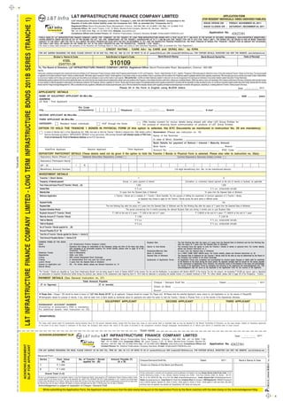 CK


                                                                                                                                                                               L&T INFRASTRUCTURE FINANCE COMPANY LIMITED                                                                                                                                                                                                              APPLICATION FORM



              L&T INFRASTRUCTURE FINANCE COMPANY LIMITED - LONG TERM INFRASTRUCTURE BONDS 2011B SERIES (TRANCHE 1)
                                                                                                                                                                               (L&T Infrastructure Finance Company Limited (the "Company"), with CIN U67190TN2006PLC059527, incorporated in the
                                                                                                                                                                                                                                                                                                                                                                                                                      (FOR RESIDENT INDIVIDUALS / HINDU UNDIVIDED FAMILIES)
                                                                                                                                                                               Republic of India with limited liability under the Companies Act, 1956, as amended (the "Companies Act"))                                                                                                                                ISSUE OPENS ON                           : FRIDAY, NOVEMBER 25, 2011
                                                                                                                                                                               Registered Office: Mount Poonamallee Road, Manapakkam, Chennai - 600 089; Tel: +91 44 6688 1166; Fax: +91 44 6688 1010;                                                                                                                  ISSUE CLOSES ON : SATURDAY, DECEMBER 24, 2011
                                                                                                                                                                               Corporate Office: 3B, Laxmi Towers, C-25, ‘G’ Block, Bandra-Kurla Complex, Bandra (E), Mumbai - 400 051;
                                                                                                                                                                               Tel: +91 22 4060 5444; Fax: +91 22 4060 5353; Website: www.ltinfra.com.
                                                                                                                                                                               Compliance Officer and Contact Person: Mr. Shekhar Prabhudesai, Company Secretary E-mail: infrabonds2011B@ltinfra.com                                                                                                                              Application No.
                                                                                                                                                                                                                                                                                                                                                                                                                                                                             42622381
                                                                                                                       PUBLIC ISSUE BY L&T INFRASTRUCTURE FINANCE COMPANY LIMITED (THE "COMPANY" OR THE "ISSUER") OF LONG TERM INFRASTRUCTURE BONDS WITH A FACE VALUE OF ` 1,000 EACH, IN THE NATURE OF SECURED, REDEEMABLE, NON-CONVERTIBLE DEBENTURES,
                                                                                                                       HAVING BENEFITS UNDER SECTION 80 CCF OF THE INCOME TAX ACT, 1961 (THE "DEBENTURES" OR THE "BONDS"), AGGREGATING UP TO ` 11,000 MILLION (THE "ISSUE") FOR THE FY 2012 (THE "SHELF LIMIT"). THE BONDS WILL BE ISSUED IN ONE OR MORE TRANCHES
                                                                                                                       SUBJECT TO THE SHELF LIMIT FOR THE FY 2012 UNDER THE SHELF PROSPECTUS FILED WITH THE ROC ON NOVEMBER 19, 2011 AND THE RESPECTIVE TRANCHE PROSPECTUS. THE FIRST TRANCHE OF BONDS (THE "TRANCHE 1 BONDS") FOR AN AMOUNT NOT EXCEEDING
                                                                                                                       THE SHELF LIMIT SHALL BE ISSUED ON THE TERMS SET OUT IN THE SHELF PROSPECTUS AND THE PROSPECTUS - TRANCHE 1 (THE "ISSUE").
                                                                                                                       The Issue is being made pursuant to the provisions of the Securities and Exchange Board of India (Issue and Listing of Debt Securities) Regulations, 2008, as amended (the "Debt Regulations").
                                                                                                                                                                                                                                             CREDIT RATING : 'CARE AA+' by CARE and '[ICRA] AA+'                                                                                           by ICRA
                                                                                                                       FOR ANY QUERIES REGARDING THE ISSUE, PLEASE CONTACT US ON OUR TOLL FREE NO. 1800 102 2131 OR WRITE TO US AT savetax@ltinfra.com AND investors2011B@ltinfra.com. FOR FURTHER DETAILS, INVESTORS CAN VISIT THE WEBSITE: www.ltinfrabond.com.

                                                                                                                                                Broker’s Name & Code                                                                        Sub-Broker’s/ Agent’s Code                                                                  Bank Branch Stamp                                                           Bank Branch Serial No.                                                     Date of Receipt


                                                                                                                                                                                                                                                    310109
                                                                                                                                                            KSBL
                                                                                                                                                         23/07701-38
                                                                                                                      To, The Board of Directors, L&T INFRASTRUCTURE FINANCE COMPANY LIMITED, Registered Office: Mount Poonamallee Road, Manapakkam, Chennai - 600 089
                                                                                                                     Dear Sirs,
                                                                                                                     Having read, understood and agreed to the contents and terms and conditions of L&T Infrastructure Finance Company Limited’s Shelf Prospectus dated November 18, 2011 and Prospectus - Tranche 1 dated November 18, 2011, (together, “Prospectus”) I/We hereby apply for allotment to me/us; of the under mentioned Tranche 1 Bonds out of the Issue. The amount payable
                                                                                                                     on application for the below mentioned Tranche 1 Bonds is remitted herewith. I/We hereby agree to accept the Tranche 1 Bonds applied for or such lesser number as may be allotted to me/us in accordance with the contents of the Prospectus subject to applicable statutory and/or regulatory requirements. I/We irrevocably give my/our authority and consent to Bank of Maharashtra,
                                                                                                                     to act as my/our trustees and for doing such acts and signing such documents as are necessary to carry out their duties in such capacity. I/We confirm that : I am/We are Indian National(s) resident in India and I am/ we are not applying for the said Issue as nominee(s) of any person resident outside India and/or Foreign National(s).
                                                                                                                     Notwithstanding anything contained in this form and the attachments hereto, I/we confirm that I/we have carefully read and understood the contents, terms and conditions of the Prospectus, in their entirety and further confirm that in making my/our investment decision, (i)I/We have relied on my/our own examination of the Company and the terms of the Issue, including the merits and risks involved,
                                                                                                                     (ii) my/our decision to make this application is solely based on the disclosures contained in the Prospectus, (iii)my/our application for Tranche 1 Bonds under the Issue is subject to the applicable statutory and/or regulatory requirements in connection with the subscription to Indian securities by me/us, (iv) I am/We are not persons resident outside India and/or foreign nationals within the meaning
                                                                                                                     thereof under the Foreign Exchange Management Act, 1999, as amended and rules, regulations, notifications and circulars issued thereunder, and (v) I/We have obtained the necessary statutory and/or regulatory permissions/consents/approvals in connection with applying for, subscribing to, or seeking allotment of Tranche 1 Bonds pursuant to the Issue.
                                                                                                                                                                                                                                                                      Please fill in the Form in English using BLOCK letters                                                                                                                                                          Date           d d / m m / 2011
                                                                                                                      APPLICANTS’ DETAILS
                                                                                                                       NAME OF SOLE/FIRST APPLICANT Mr./Mrs./Ms.                                                                                                                                                                                                                                                                                                                           AGE                           years
                                                                                                                       ADDRESS
                                                                                                                       (of Sole / First Applicant)

                                                                                                                                                                                            Pin Code
                                                                                                                       City                                                                 (Compulsory)                                                              Telephone                STD                       Number                        Mobile                                                               E-mail

                                                                                                                       SECOND APPLICANT Mr./Mrs./Ms.
                                                                                                                       THIRD APPLICANT Mr./Mrs./Ms.
                                                                                                                                                                                                                                                                                                             I/We hereby consent for my/our details being shared with other L&T Group Entities for
                                                                                                                       CATEGORY :                           Resident Indian individuals                                               HUF through the Karta                                                  the purpose of receiving future communication on products of L&T Group Entities.
                                                                                                                      OPTION TO HOLD THE TRANCHE 1 BONDS IN PHYSICAL FORM (If this option is selected, the KYC Documents as mentioned in Instruction No. 29 are mandatory)
                                                                                                                                In terms of Section (8)(1) of the Depositories Act, 1996, I/we wish to hold the Tranche 1 Bonds in physical form. I/We hereby confirm Nomination (Please see instruction no. 16)
                                                                                                                                that the information provided in “APPLICANTS’ DETAILS” is true and correct. I/We enclose herewith self attested copies of PAN Card, Name of the Nominee :
                                                                                                                                Proof of Individual ID, Proof of Residence Address as the KYC Documents.
                                                                                                                                                                                                                                                                      In case of Minor, Guardian :
                                                                                                                                                                                                                                                                                                                                Bank Details for payment of Refund / Interest / Maturity Amount
                                                                                                                                                                                                                                                                                                                                Bank Name :                                                                                                                    Branch :
                                                                                                                                 Sole/First Applicant                                                       Second Applicant                                                      Third Applicant                               Account No.:                                                                                                             IFSC Code :
                                                                                                                      DEPOSITORY PARTICIPANT DETAILS (These details need not be given if the option to hold the Tranche 1 Bonds in Physical Form is selected. Please also refer to instruction no. 35(e))
                                                                                                                         Depository Name (Please ✓)                                                 National Securities Depository Limited                                                                                                                                Central Depository Services (India) Limited
TEAR HERE




                                                                                                                         Depository Participant Name

                                                                                                                         DP - ID                                                       I             N
                                                                                                                         Beneficiary Account Number                                                                                                                                                                                                                  (16 digit beneficiary A/c. No. to be mentioned above)

                                                                                                                       INVESTMENT DETAILS
                                                                                                                        Tranche 1 Bond Series                                                                                                                                                        1                                                                                                                                                     2
                                                                                                                        Frequency of Interest payment                                                                                                                     Annual, i.e. yearly payment of interest                                                                       Cumulative, i.e. cumulative interest payment at the end of maturity or buyback, as applicable
                                                                                                                        Face Value and Issue Price (`/ Tranche 1 Bond) ... (A)                                                                                                                    1,000                                                                                                                                                 1,000
                                                                                                                        Interest Rate                                                                                                                                                          9 % p.a.                                                                                                                              9 % p.a., compounded annually
                                                                                                                        Maturity Date                                                                                                                               10 years from the Deemed Date of Allotment.                                                                                                            10 years from the Deemed Date of Allotment.
                                                                                                                        Minimum Application                                                                                                                5 Tranche 1 Bonds and in multiples of 1 Tranche 1 Bond thereafter. For the purpose of fulfilling the requirement of minimum application of 5 Tranche 1 Bonds,
                                                                                                                                                                                                                                                                                     an Applicant may choose to apply for the Tranche 1 Bonds across the same series or different series.
                                                                                                                        Buyback Facility                                                                                                                                                           Yes                                                                                                                                                   Yes
                                                                                                                        Buyback Date                                                                                                         The first Working Day after the expiry of 5 years from the Deemed Date of Allotment and the first Working Day after the expiry of 7 years from the Deemed Date of Allotment.
                                                                                                                        Buyback Intimation Period                                                                                                                              The period commencing from 6 months preceding the relevant Buyback Date and ending 3 months prior to such Buyback Date.
                                                                                                                        Buyback Amount (` / Tranche 1 Bond)                                                                                             ` 1,000 at the end of 5 years / ` 1,000 at the end of 7 years                                                                                     ` 1,538.62 at the end of 5 years / ` 1,828.04 at the end of 7 years
                                                                                                                        Maturity Amount (` / Tranche 1 Bond)                                                                                                                                    ` 1,000                                                                                                                                             ` 2,367.36
                                                                                                                        Yield on Maturity                                                                                                                                                      9 % p.a.                                                                                                                              9 % p.a., compounded annually
                                                                                                                        Yield on Buyback                                                                                                                                                       9 % p.a.                                                                                                                              9 % p.a., compounded annually
                                                                                                                        No of Tranche 1 Bonds applied for ... (B)
                                                                                                                        Amount Payable (`) (A * B)
                                                                                                                        Total No of Tranche 1 Bonds applied for (Series 1 + Series 2)
                                                                                                                        Total Amount Payable (Series 1 + Series 2) (`)
                                                                                                                      COMMON TERMS OF THE ISSUE:                                                                                                                                                                     Buyback Date                                     :    The first Working Day after the expiry of 5 years from the Deemed Date of Allotment and the first Working Day
                                                                                                                      Issuer                     :                          L&T Infrastructure Finance Company Limited                                                                                                                                                     after the expiry of 7 years from the Deemed Date of Allotment.
                                                                                                                      Security                   :                          Exclusive first charge on receivables of the Company, being one time of the issue size along                                             Option to hold Bonds                             :    The investors have the option to hold the Tranche 1 Bonds in demat or physical form. For further details,
                                                                                                                                                                            with mortgage of an immovable property. For further details, please refer to page 18 of the                                                                                                    please see General Instruction no. 3
                                                                                                                                                                            Prospectus - Tranche 1.                                                                                                                  Redemption/Maturity Date                         :    10 years from the Deemed Date of Allotment.
                                                                                                                      Debenture Trustee                                 :   Bank of Maharashtra                                                                                                                      Basis of Allotment                               :    On a FIRST COME FIRST SERVE basis. For further details, please see General Instruction no. 35
                                                                                                                      Depositories                                      :   NSDL and CDSL                                                                                                                            Deemed Date of Allotment                         :    The Deemed Date of Allotment for the Tranche 1 Bonds shall be the date as may be determined by the Board of
                                                                                                                      Listing                                           :   BSE Limited (Designated Stock Exchange)                                                                                                                                                        the Company and notified to the Stock Exchange.
                                                                                                                      Trading                                           :   In dematerialised form only post the Lock-in period                                                                                      Submission of Application Forms :                     All Application Forms duly completed and accompanied by account payee cheques or drafts shall be submitted
                                                                                                                      Lock-in Period                                    :   5 years from the Deemed Date of Allotment                                                                                                                                                      to the Bankers to the Issue during the Issue period. No separate receipts shall be issued for the money payable
                                                                                                                      Interest on Application and                       :   NIL - For further details, please see General Instruction no. 10                                                                                                                               on the submission of Application Form. However, the collection centre of the Bankers to the Issue will acknowledge
                                                                                                                      Refund Money                                                                                                                                                                                                                                         the receipt of the Application Forms by stamping and returning to the Applicants the acknowledgement slip. This
                                                                                                                                                                                                                                                                                                                                                                           acknowledgement slip will serve as the duplicate of the Application Form for the records of the Applicant.

                                                                                                                       The Tranche 1 Bonds are classified as “Long Term Infrastructure Bonds” and are being issued in terms of Section 80CCF of the Income Tax Act and the Notification. In accordance with Section 80CCF of the Income Tax Act, the amount, not exceeding ` 20,000 per annum, paid or deposited
                                                                                                                       as subscription to long-term infrastructure bonds during the previous year relevant to the assessment year beginning April 01, 2012 shall be deducted in computing the taxable income of a resident individual or HUF. For further details, please refer to page 36 of the Prospectus - Tranche 1.
                                                                                                                      PAYMENT DETAILS (See General Instruction no. 27)
                                                                                                                                                                                                    Total Amount Payable                                                                                                         Cheque / Demand Draft No.                                                                                           Dated                                                              / 2011
                                                                                                                         (` in figures)                                                                          (` in words)
                                                                                                                                                                                                                                                                                                                                 Drawn on Bank
                                                                                                                                                                                                                                                                                                                                 Branch
                                                                                                                            Please Note : Cheque / DD should be drawn in favour of “L&T Infra Bonds 2011B” by all applicants. Cheques should be crossed “A/c Payee only”. Please write the sole/first Applicant’s name, phone no. and Application no. on the reverse of Cheque/DD.
                                                                                                                            Demographic details for purpose of refunds, if any, shall be taken from (i) Bank details as mentioned above for applicants who select the option to hold the Tranche 1 Bonds in Physical Form; or (ii) the records of the Depositories otherwise.
                                                                                                                                                                                                                                           SOLE/FIRST APPLICANT                                                                                       SECOND APPLICANT                                                                                          THIRD APPLICANT
                                                                                                                      PERMANENT ACCOUNT NUMBER
                                                                                                                      (Furnishing of Subscriber’s PAN is mandatory.
                                                                                                                      For additional details, refer Instruction no. 23)


                                                                                                                       SIGNATURE(S)


                                                                                                                      The Issue shall remain open for subscription during banking hours for the period indicated above, except that the Issue may close on such earlier date or extended date as may be decided by the Board/ Committee of Directors, as the case maybe, subject to necessary approvals.
                                                                                                                      In the event of an early closure or extension of the Issue, the Company shall ensure that notice of the same is provided to the prospective investors through newspaper advertisements on or before such earlier or extended date of Issue closure.

                                                                                                                                                                                                                                                                                                         TEAR HERE
                                                                                                                       ACKNOWLEDGEMENT SLIP                                                                                         L&T INFRASTRUCTURE FINANCE COMPANY LIMITED                                                                                                                                                                                                 Date             d d / m m / 2011
                                                                                                                                                                                                                                    Registered Office: Mount Poonamallee Road, Manapakkam, Chennai - 600 089; Tel: +91 44 6688 1166;
                                                                                                                                                                                                                                    Fax: +91 44 6688 1010; Corporate Office: 3B, Laxmi Towers, C-25, ‘G’ Block, Bandra-Kurla Complex, Bandra (E),
                                                                                                                                                                                                                                    Mumbai - 400 051; Tel: +91 22 4060 5444; Fax: +91 22 4060 5353; Website: www.ltinfra.com; Compliance Officer and                                                                               Application No.                      42622381
            ACKNOWLEDGEMENT
            SLIP FOR APPLICANT




                                                                                                                                                                                                                                    Contact Person: Mr. Shekhar Prabhudesai, Company Secretary; E-mail: infrabonds2011B@ltinfra.com

                                                                                                                       FOR ANY QUERIES REGARDING THE ISSUE, PLEASE CONTACT US ON OUR TOLL FREE NO. 1800 102 2131 OR WRITE TO US AT savetax@ltinfra.com AND investors2011B@ltinfra.com. FOR FURTHER DETAILS, INVESTORS CAN VISIT THE WEBSITE: www.ltinfrabond.com.

                                                                                                                     Received From
                                                                                                                        Series                        Face Value                             No. of Tranche 1 Bonds                                  Amount Payable (`)                                  Cheque/Demand Draft No.                                                                                   Dated                                2011                          Bank's Stamp & Date
                                                                                                                                                           (A)                                   applied for (B)                                         (A x B)
                                                                                                                        1                             ` 1,000                                                                                                                                             Drawn on (Name of the Bank and Branch)
                                                                                                                        2                             ` 1,000
                                                                                                                                 Grand Total (1+2)                                                                                                                                                       All future communication in connection with this application should be addressed to the Registrar to the Issue Sharepro Services (India) Private Limited, 13 A B,
                                                                                                                                                                                                                                                                                                         Samhita Warehousing Complex, 2 nd floor, Sakinaka Telephone Exchange Lane, Andheri - Kurla Road, Sakinaka, Andheri (E), Mumbai – 400 072.
                                                                                                                     This slip is an acknowledgement of an application made for “Long Term Infrastructure Bonds”, being issued by L&T Infrastructure Finance Company Limited in terms                    Tel: +91 22 6191 5400/351/352, Fax: +91 22 6191 5444, Email: sharepro@shareproservices.com , Investor Grievance Email: ltinfra@shareproservices.com,
                                                                                                                     of section 80CCF of the Income Tax Act, 1961 and the Notification No. 50/2011.F.No.178/43/2011-SO (ITA.1) dated September 9, 2011 issued by the Central Board                       Website: www.shareproservices.com , Contact Person: Mr. Prakash Khare, Compliance Officer: Mr. Kumaresan V, SEBI Registration No.: INR000001476 quoting full
                                                                                                                     of Direct Taxes. Allotment of the Tranche 1 Bonds shall be made within 30 days of the Issue Closing Date; Credit to dematerialised accounts will be made within                     name of Sole/First Applicant, Application No., Series of Tranche 1 Bonds applied for, Number of Tranche 1 Bonds applied for under each Series, Date, Bank
                                                                                                                     two Working Days from the date of Allotment; Dispatch of physical certificates shall be within 15 Working Days from the date of Allotment;
                                                                                                                                                                                                                                                                                                         and Branch where the application was submitted and Cheque/Demand Draft Number and Issuing bank.
                                                                                                                     Acknowledgement is subject to realization of Cheque / Demand Draft.
                                                                                                                              While submitting the Application Form, the Applicant should ensure that the date stamp being put on the Application Form by the Bank matches with the date stamp on the Acknowledgement Slip.

                                                                                                                                                                                                                                                                                                                                                                                                                                                                                                                                          CK
 