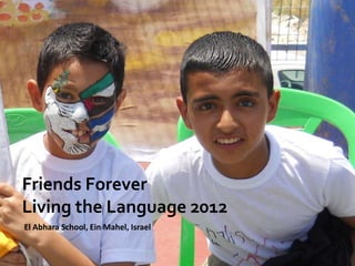 




Friends Forever
Living the Language 2012
El Abhara School, Ein Mahel, Israel
 