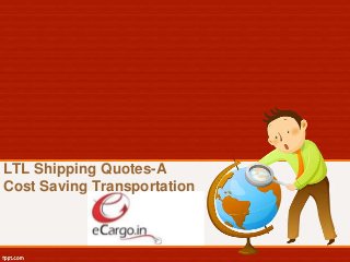 LTL Shipping Quotes-A
Cost Saving Transportation

 