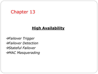 Chapter 13
High Availability
Failover Trigger
Failover Detection
Stateful Failover
MAC Masquerading
 