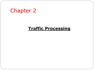 Chapter 2
Traffic Processing
 