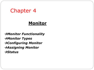 Chapter 4
Monitor
Monitor Functionality
Monitor Types
Configuring Monitor
Assigning Monitor
Status
 