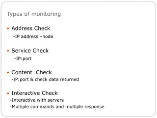 Types of monitoring
 Address Check
-IP address –node
 Service Check
-IP:port
 Content Check
-IP:port & check data returned
 Interactive Check
-Interactive with servers
-Multiple commands and multiple response
 