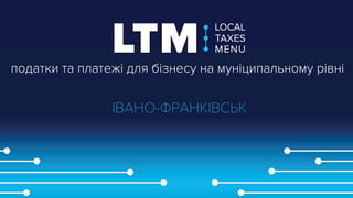 LTM
LOCAL
TAXES
MENU
податки та платежі для бізнесу на муніципальному рівні
ІВАНО-ФРАНКІВСЬК
 
