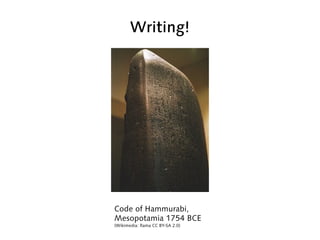 Writing!
Code of Hammurabi,
Mesopotamia 1754 BCE
(Wikimedia: Rama CC BY-SA 2.0)
 
