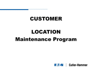CUSTOMER
LOCATION
Maintenance Program
 