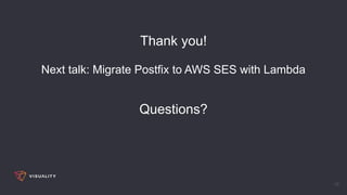 18
Thank you!
Next talk: Migrate Postfix to AWS SES with Lambda
Questions?
 