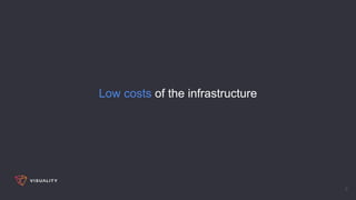 Low costs of the infrastructure
5
 