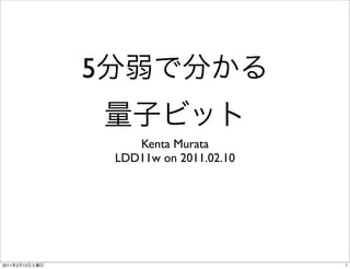 5

                       Kenta Murata
                    LDD11w on 2011.02.10




2011   2   12                              1
 