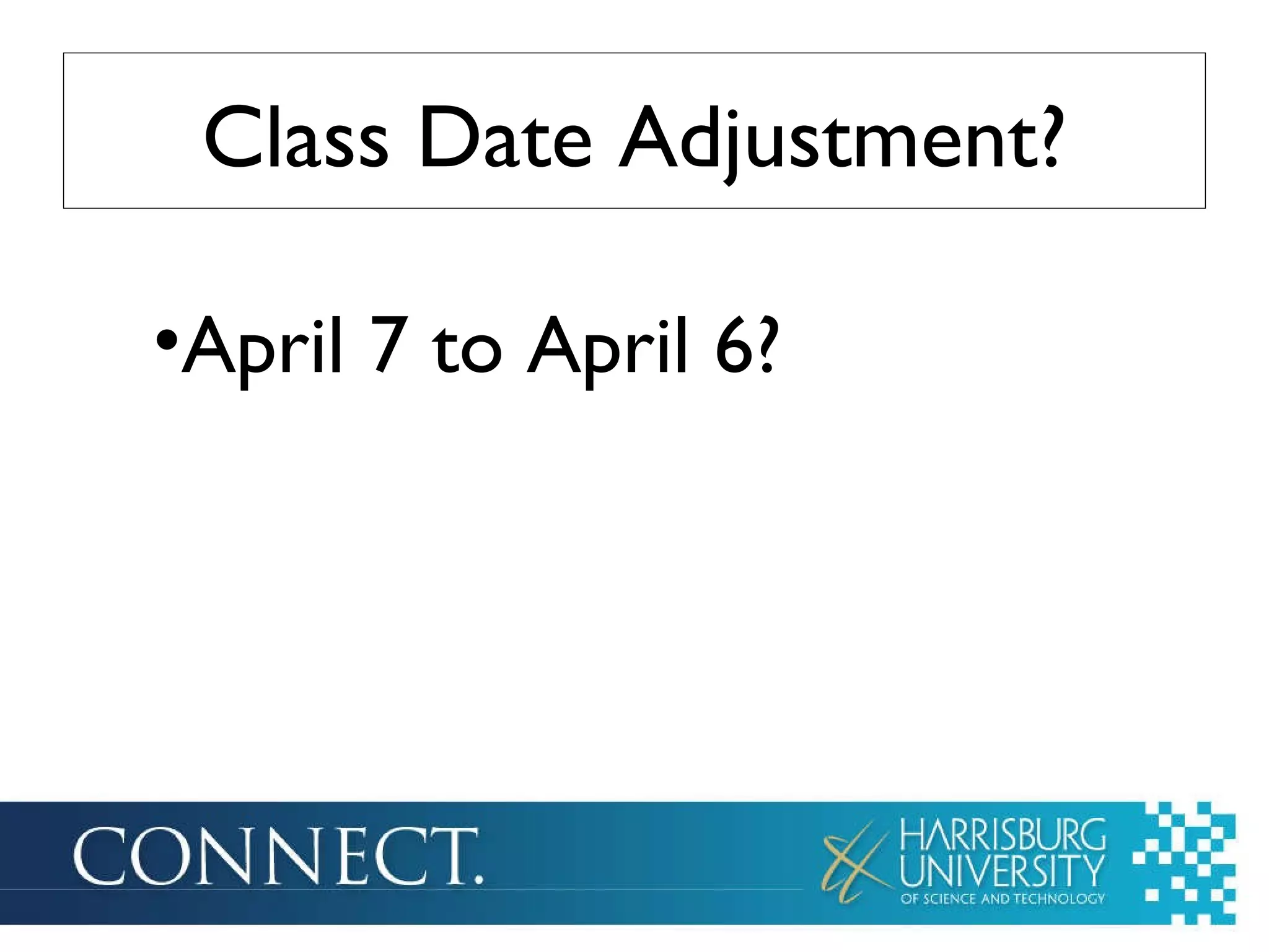 Class Date Adjustment? April 7 to April 6?