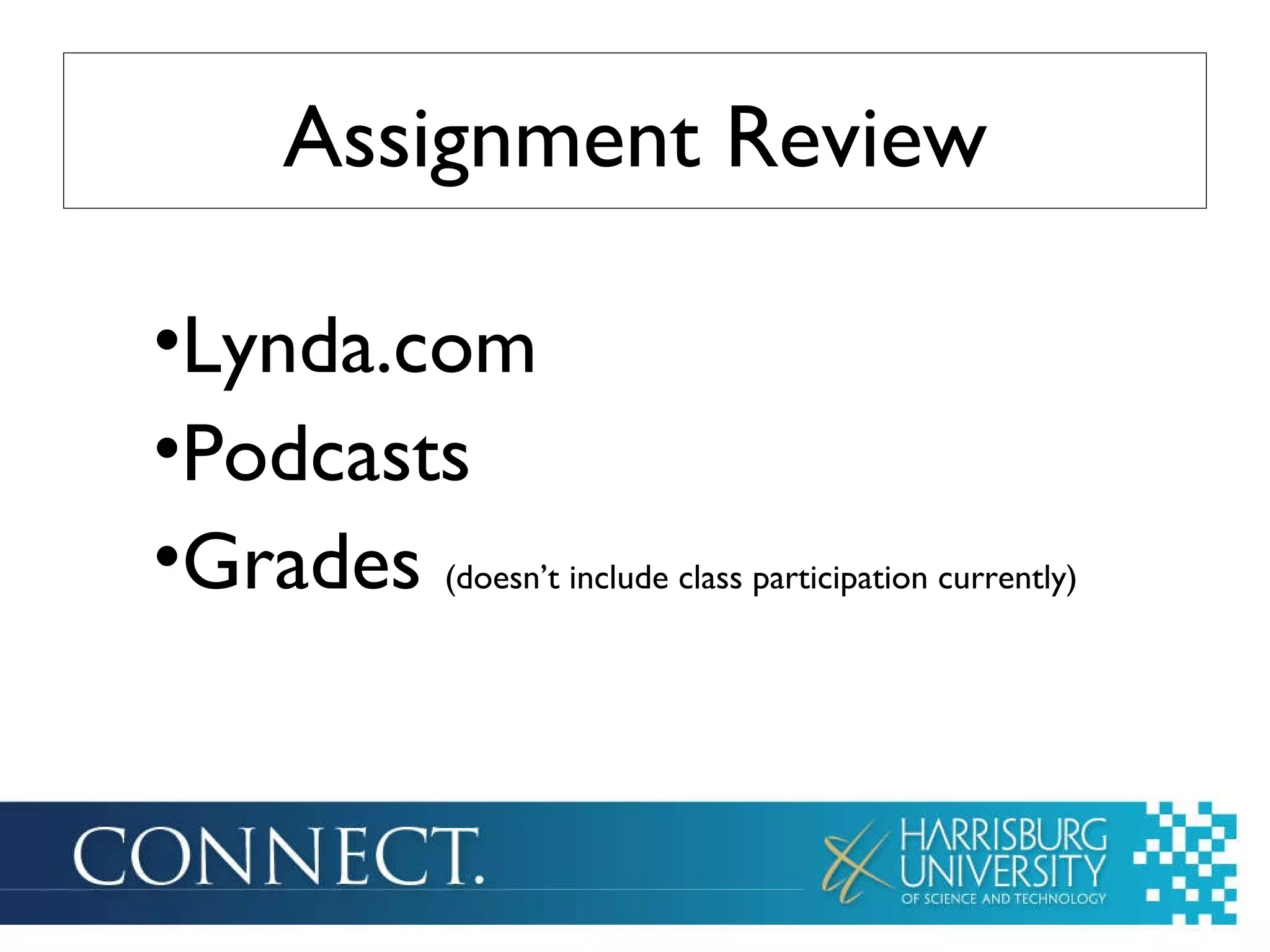 Assignment Review Lynda.com Podcasts Grades (doesn’t include class participation currently)