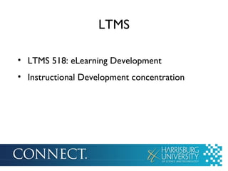 LTMS

• LTMS 518: eLearning Development
• Instructional Development concentration
 