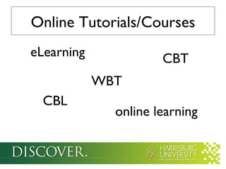 Online Tutorials/Courses
eLearning             CBT
            WBT
  CBL
              online learning
 